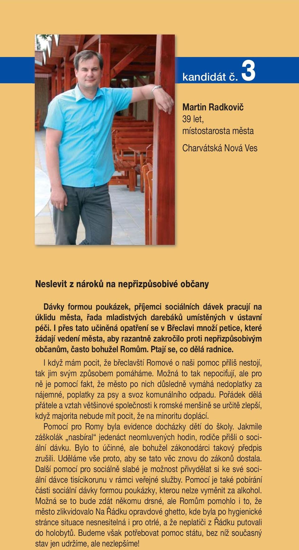 darebáků umístěných v ústavní péči. I přes tato učiněná opatření se v Břeclavi množí petice, které žádají vedení města, aby razantně zakročilo proti nepřizpůsobivým občanům, často bohužel Romům.