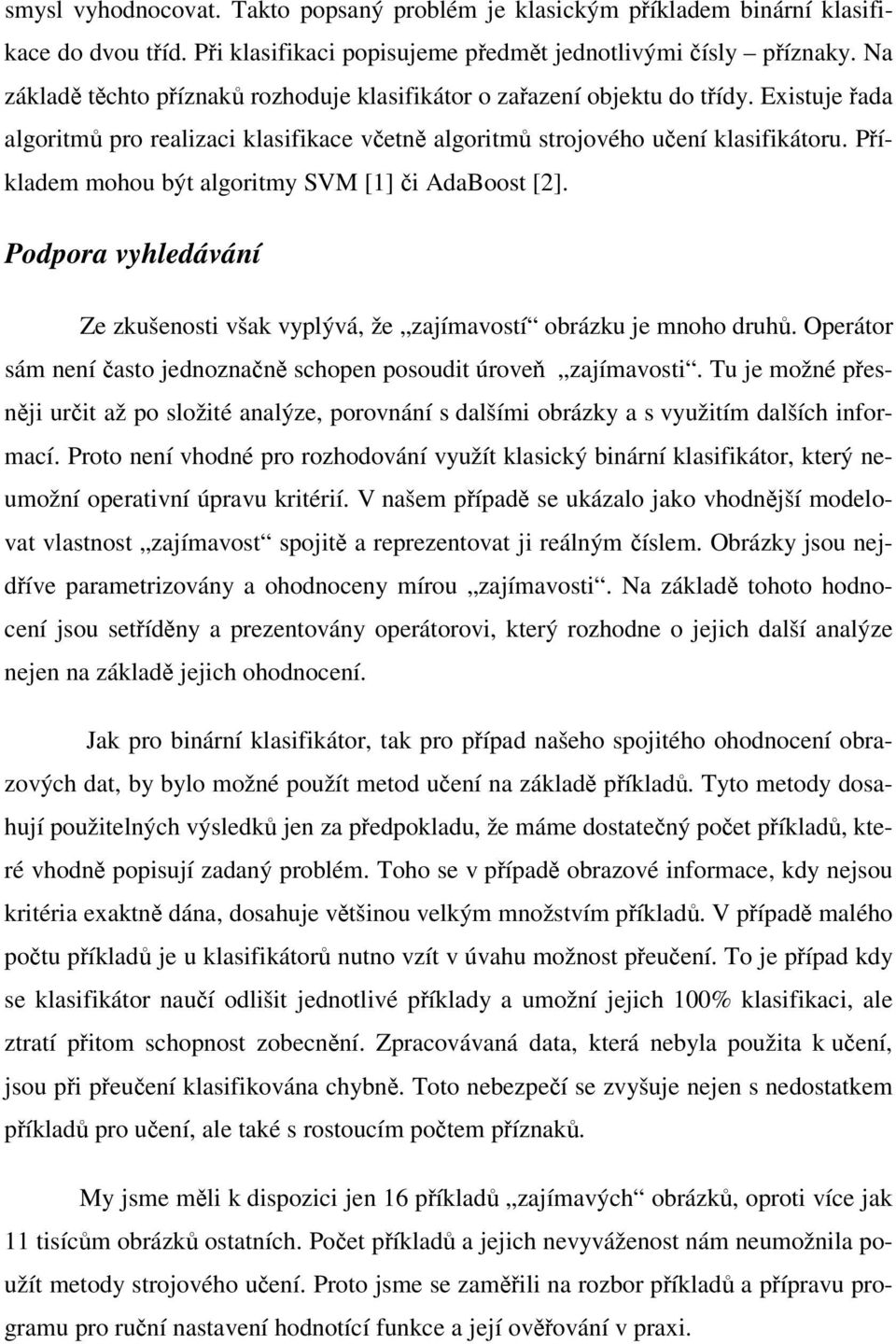 Píkladem mohou být algoritmy SVM [1] i AdaBoost [2]. Podpora vyhledávání Ze zkušenosti však vyplývá, že zajímavostí obrázku je mnoho druh.