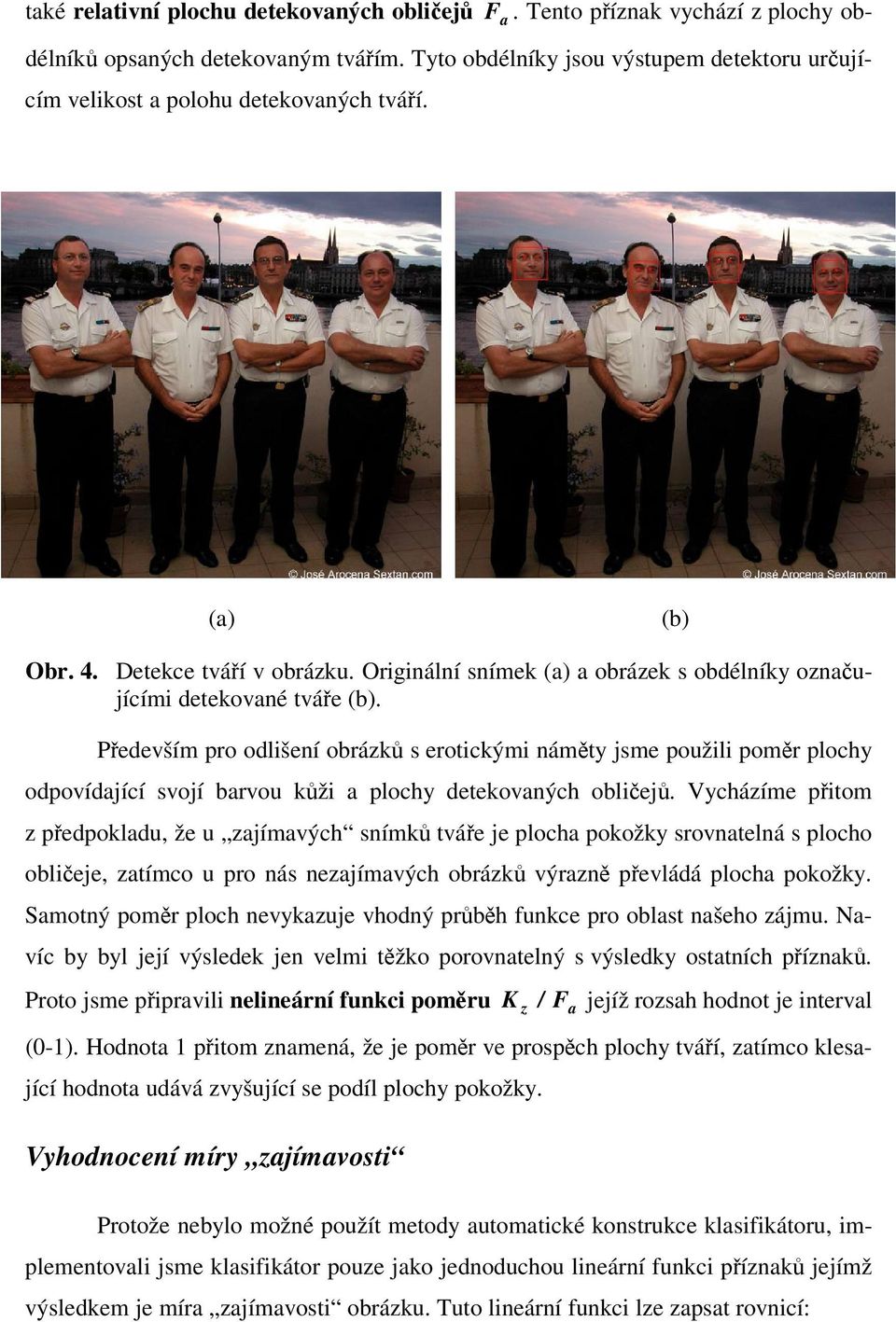Pedevším pro odlišení obrázk s erotickými námty jsme použili pomr plochy odpovídající svojí barvou kži a plochy detekovaných obliej.