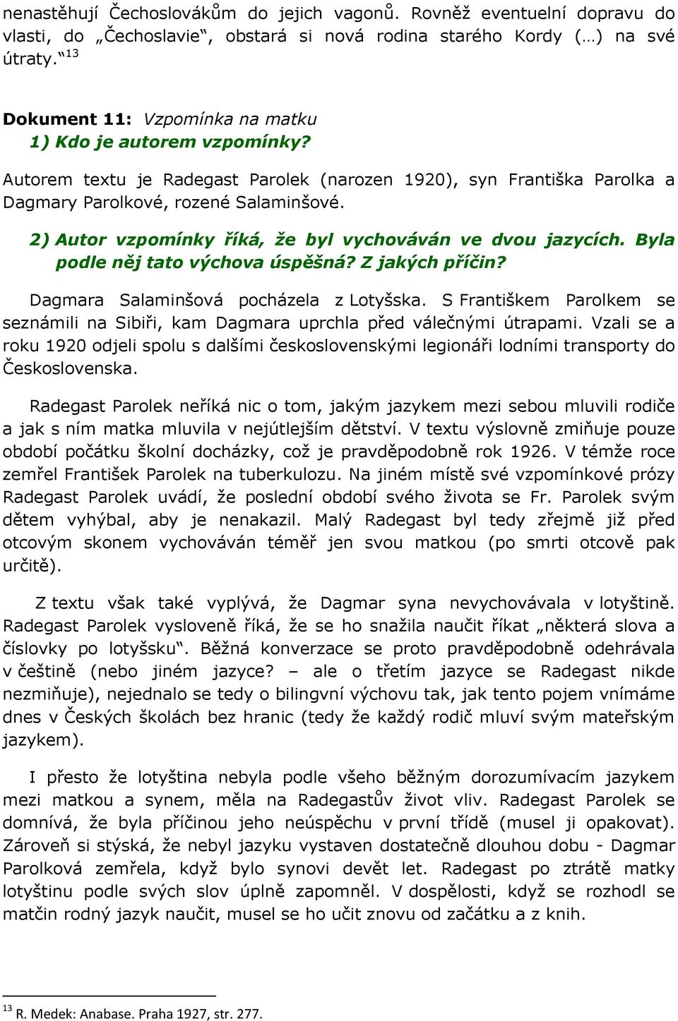 2) Autor vzpomínky říká, že byl vychováván ve dvou jazycích. Byla podle něj tato výchova úspěšná? Z jakých příčin? Dagmara Salaminšová pocházela z Lotyšska.