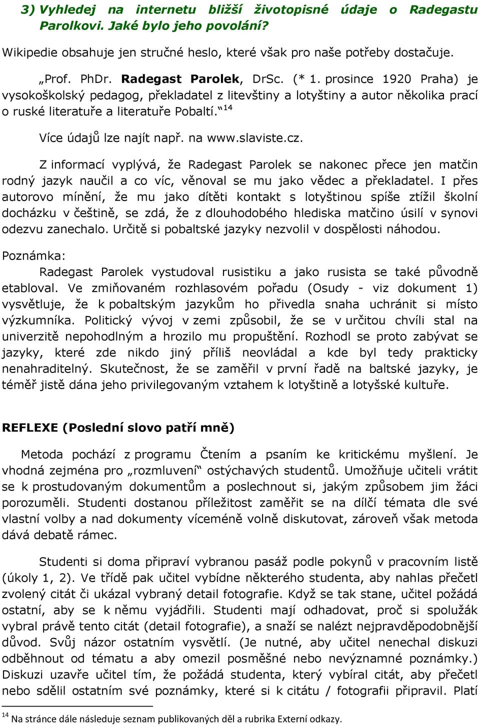 14 Více údajů lze najít např. na www.slaviste.cz. Z informací vyplývá, že Radegast Parolek se nakonec přece jen matčin rodný jazyk naučil a co víc, věnoval se mu jako vědec a překladatel.