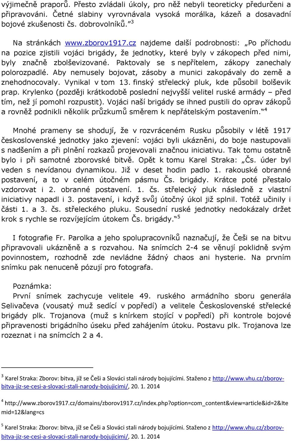 Paktovaly se s nepřítelem, zákopy zanechaly polorozpadlé. Aby nemusely bojovat, zásoby a munici zakopávaly do země a znehodnocovaly. Vynikal v tom 13. finský střelecký pluk, kde působil bolševik prap.