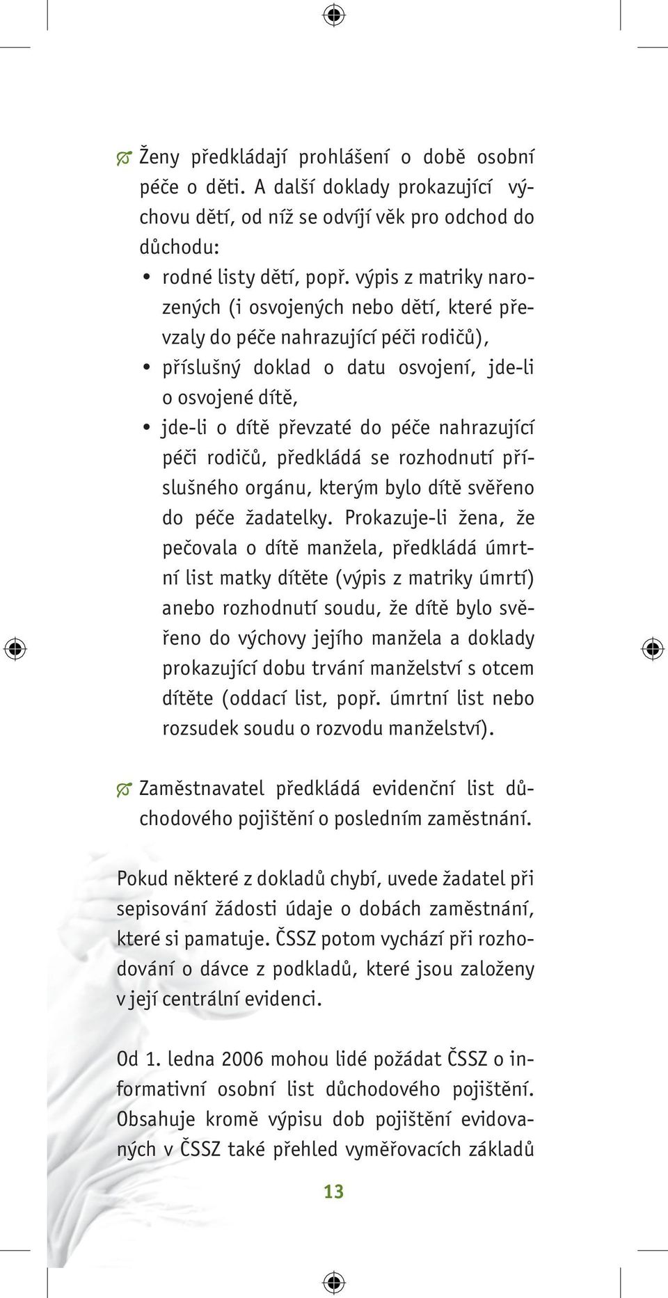 nahrazující péči rodičů, předkládá se rozhodnutí příslušného orgánu, kterým bylo dítě svěřeno do péče žadatelky.