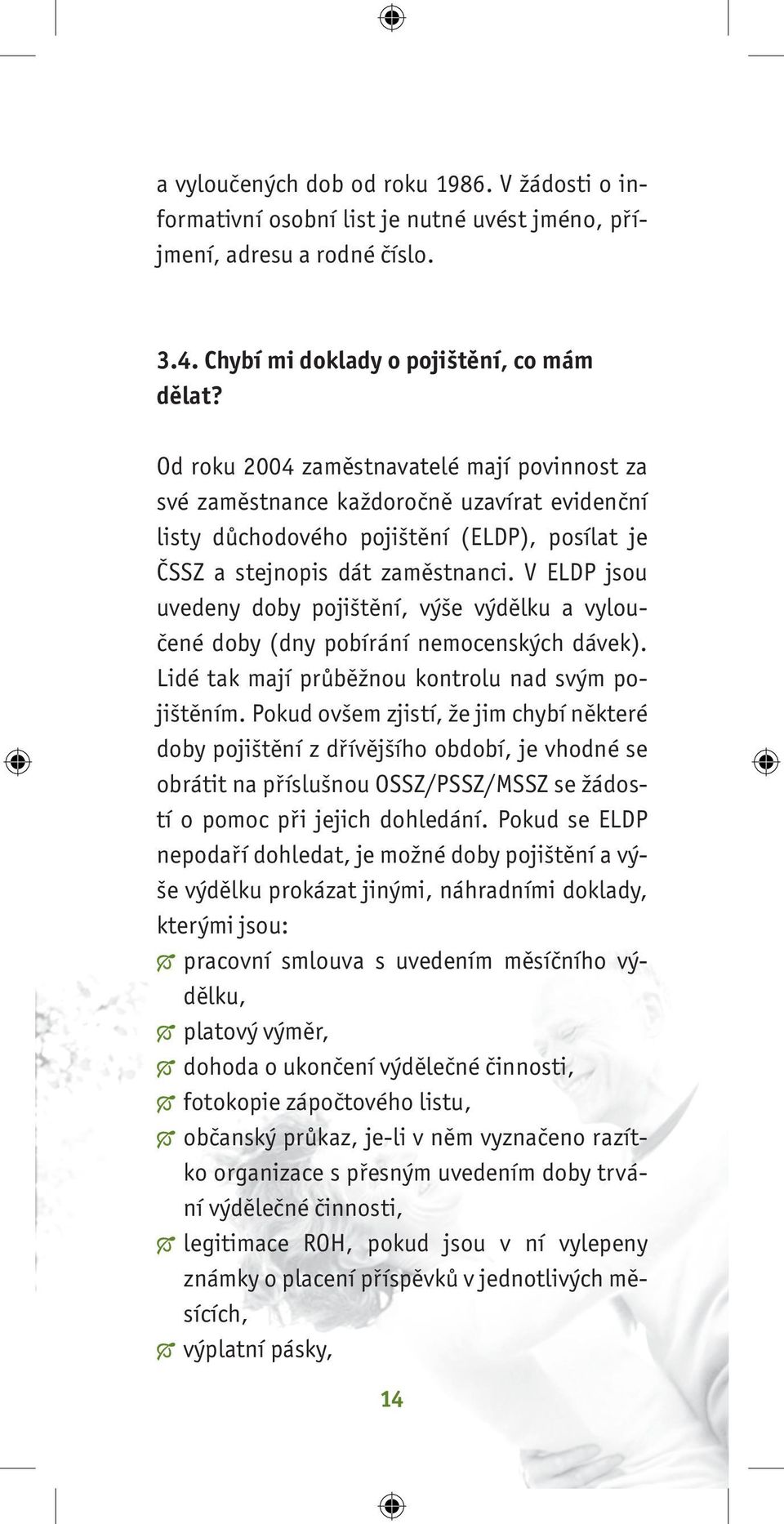 V ELDP jsou uvedeny doby pojištění, výše výdělku a vyloučené doby (dny pobírání nemocenských dávek). Lidé tak mají průběžnou kontrolu nad svým pojištěním.