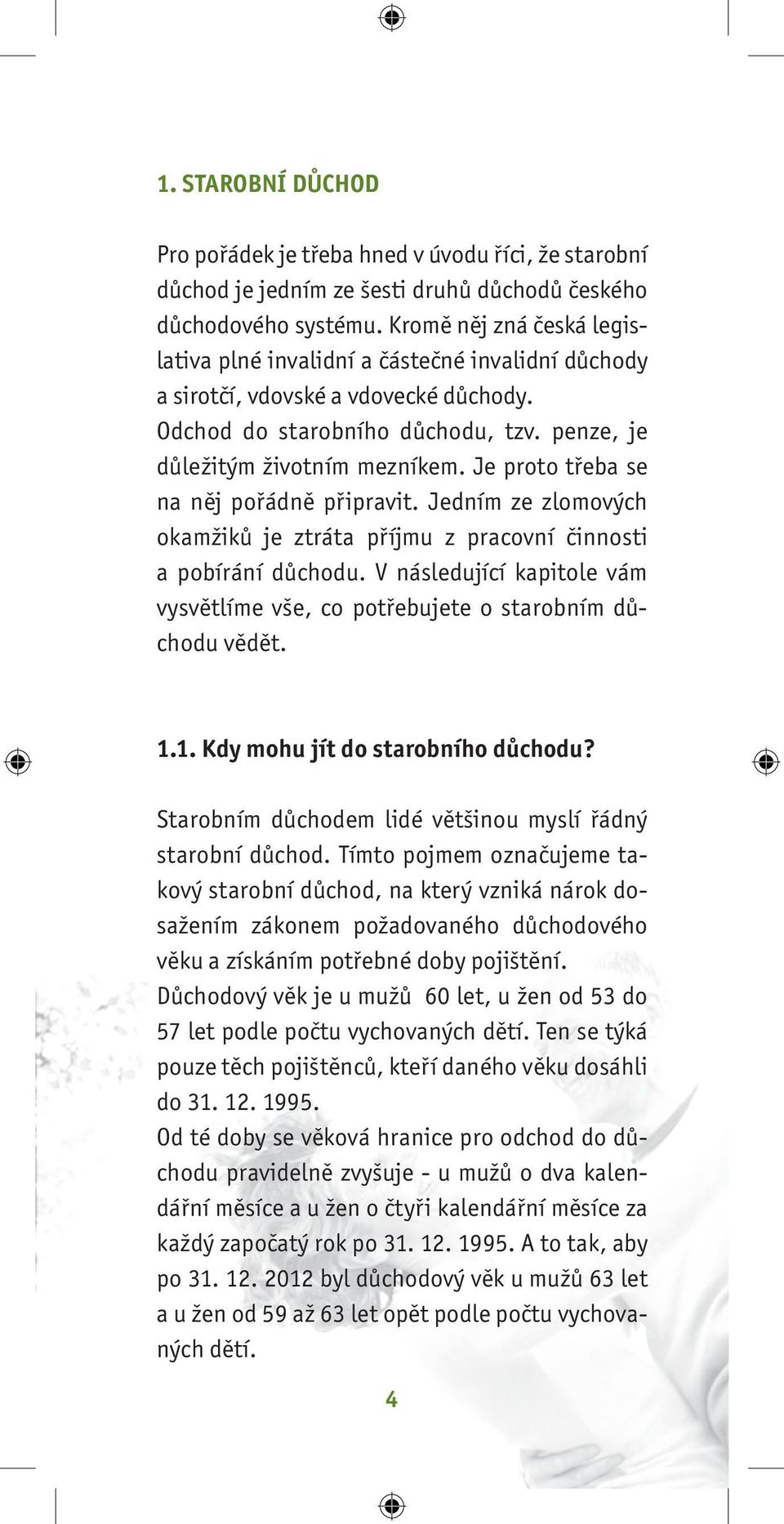 Je proto třeba se na něj pořádně připravit. Jedním ze zlomových okamžiků je ztráta příjmu z pracovní činnosti a pobírání důchodu.