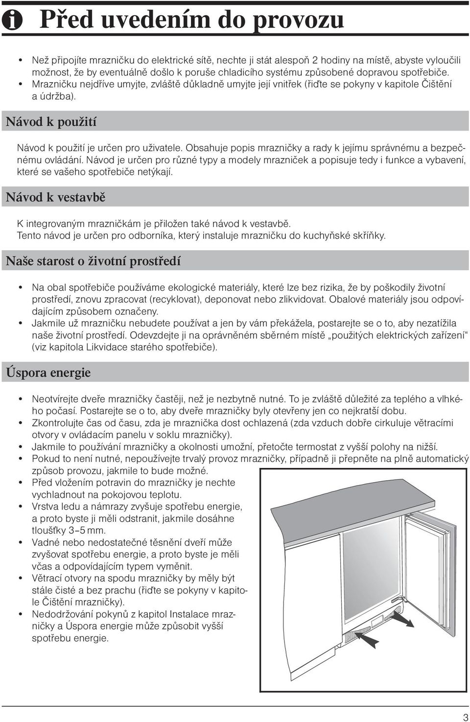 Obsahuje popis mrazničky a rady k jejímu správnému a bezpečnému ovládání. Návod je určen pro různé typy a modely mrazniček a popisuje tedy i funkce a vybavení, které se vašeho spotřebiče netýkají.