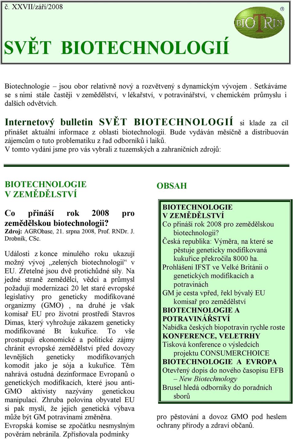 Internetový bulletin SVĚT BIOTECHNOLOGIÍ si klade za cíl přinášet aktuální informace z oblasti biotechnologií. Bude vydáván měsíčně a distribuován zájemcům o tuto problematiku z řad odborníků i laiků.