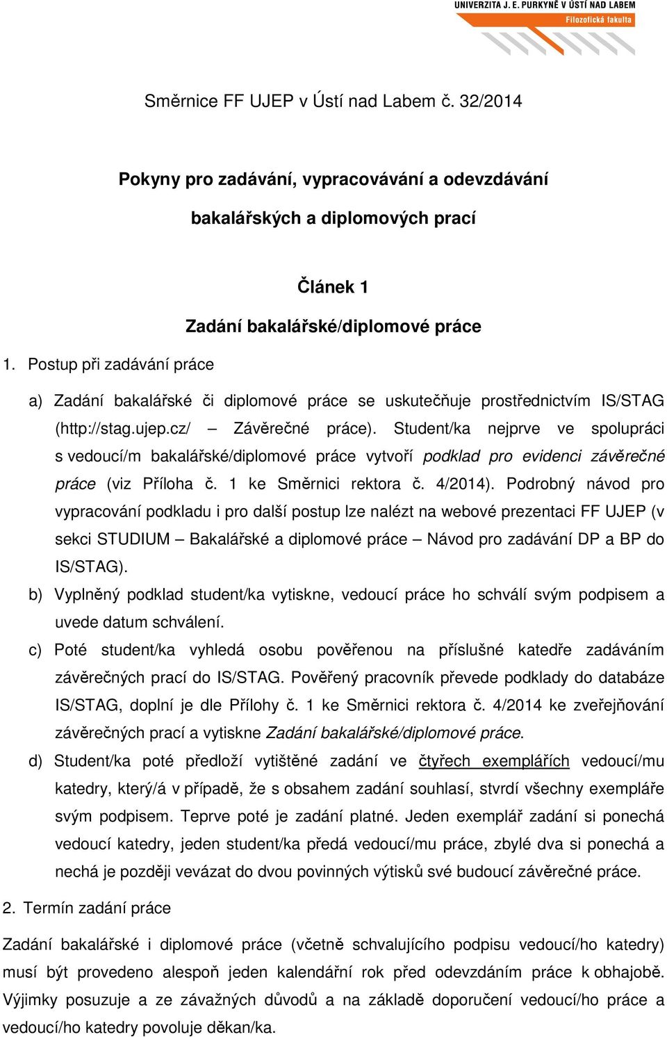 Student/ka nejprve ve spolupráci s vedoucí/m bakalářské/diplomové práce vytvoří podklad pro evidenci závěrečné práce (viz Příloha č. 1 ke Směrnici rektora č. 4/2014).