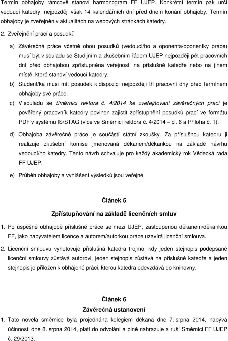 Zveřejnění prací a posudků a) Závěrečná práce včetně obou posudků (vedoucí/ho a oponenta/oponentky práce) musí být v souladu se Studijním a zkušebním řádem UJEP nejpozději pět pracovních dní před