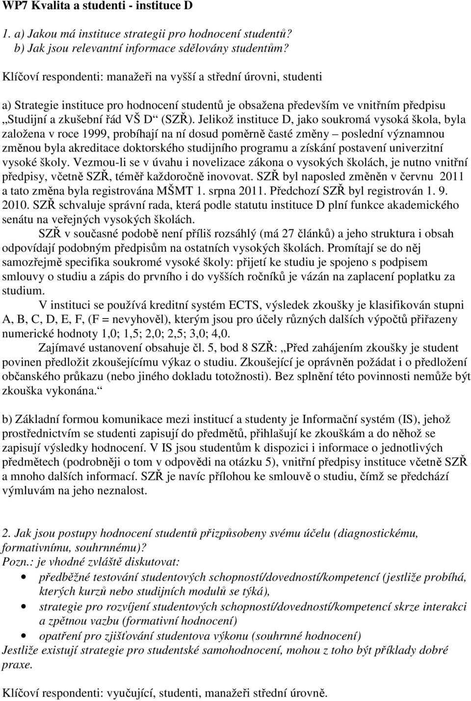 Jelikož instituce D, jako soukromá vysoká škola, byla založena v roce 1999, probíhají na ní dosud poměrně časté změny poslední významnou změnou byla akreditace doktorského studijního programu a