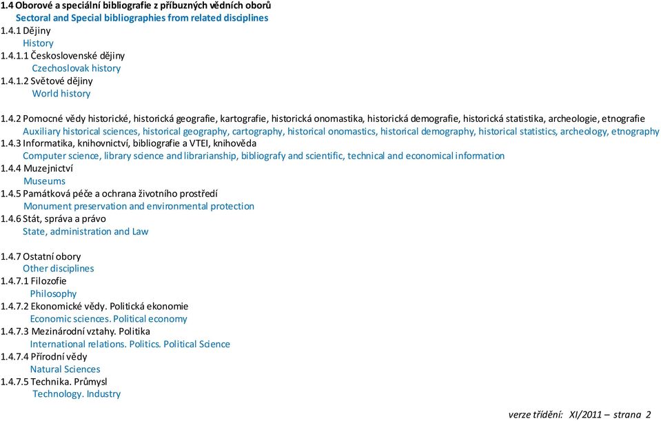 Auxiliary historical sciences, historical geography, cartography, historical onomastics, historical demography, historical statistics, archeology, etnography 1.4.