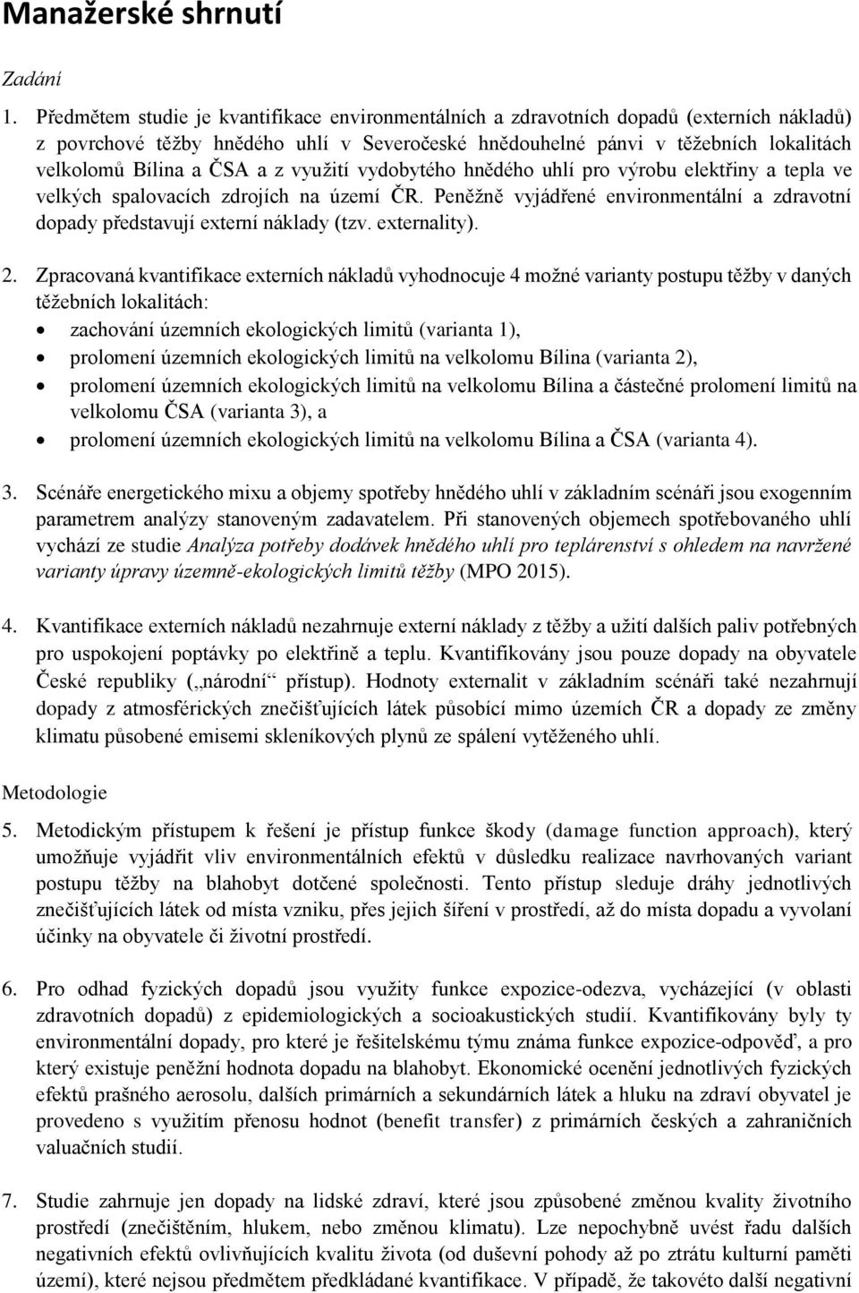 ČSA a z využití vydobytého hnědého uhlí pro výrobu elektřiny a tepla ve velkých spalovacích zdrojích na území ČR. Peněžně vyjádřené environmentální a zdravotní dopady představují externí náklady (tzv.