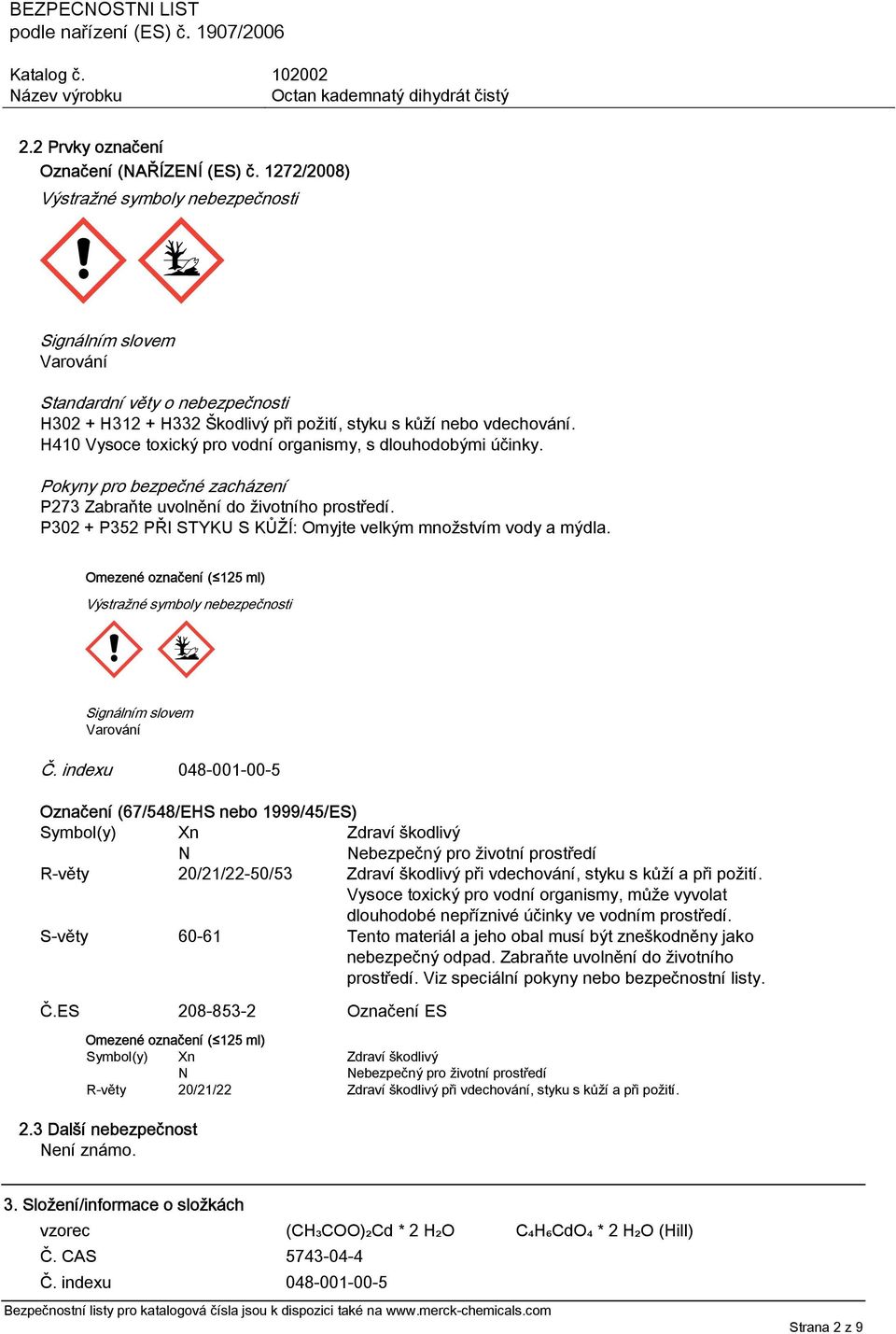 H410 Vysoce toxický pro vodní organismy, s dlouhodobými účinky. Pokyny pro bezpečné zacházení P273 Zabraňte uvolnění do životního prostředí.