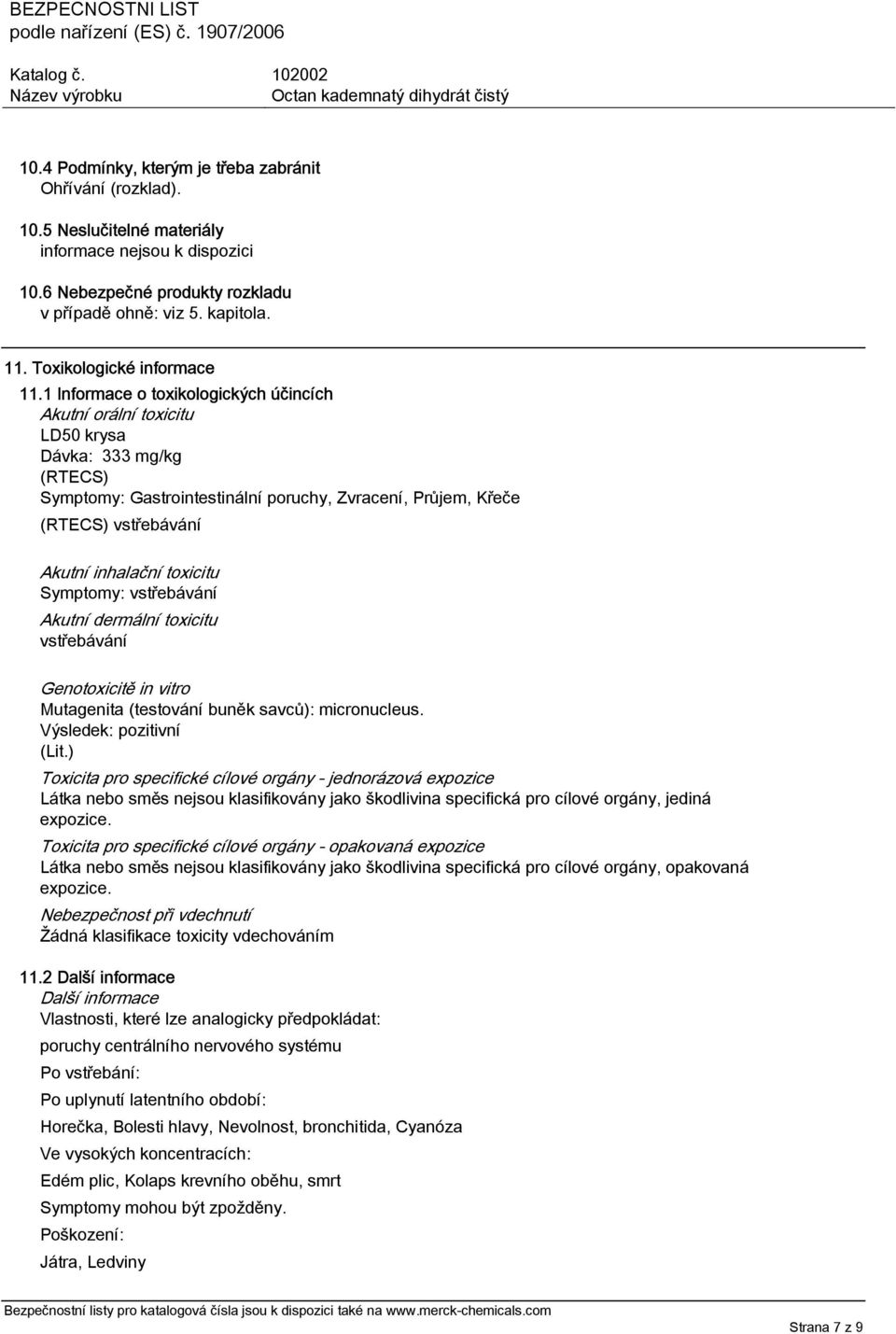 1 Informace o toxikologických účincích Akutní orální toxicitu LD50 krysa Dávka: 333 mg/kg (RTECS) Symptomy: Gastrointestinální poruchy, Zvracení, Průjem, Křeče (RTECS) vstřebávání Akutní inhalační