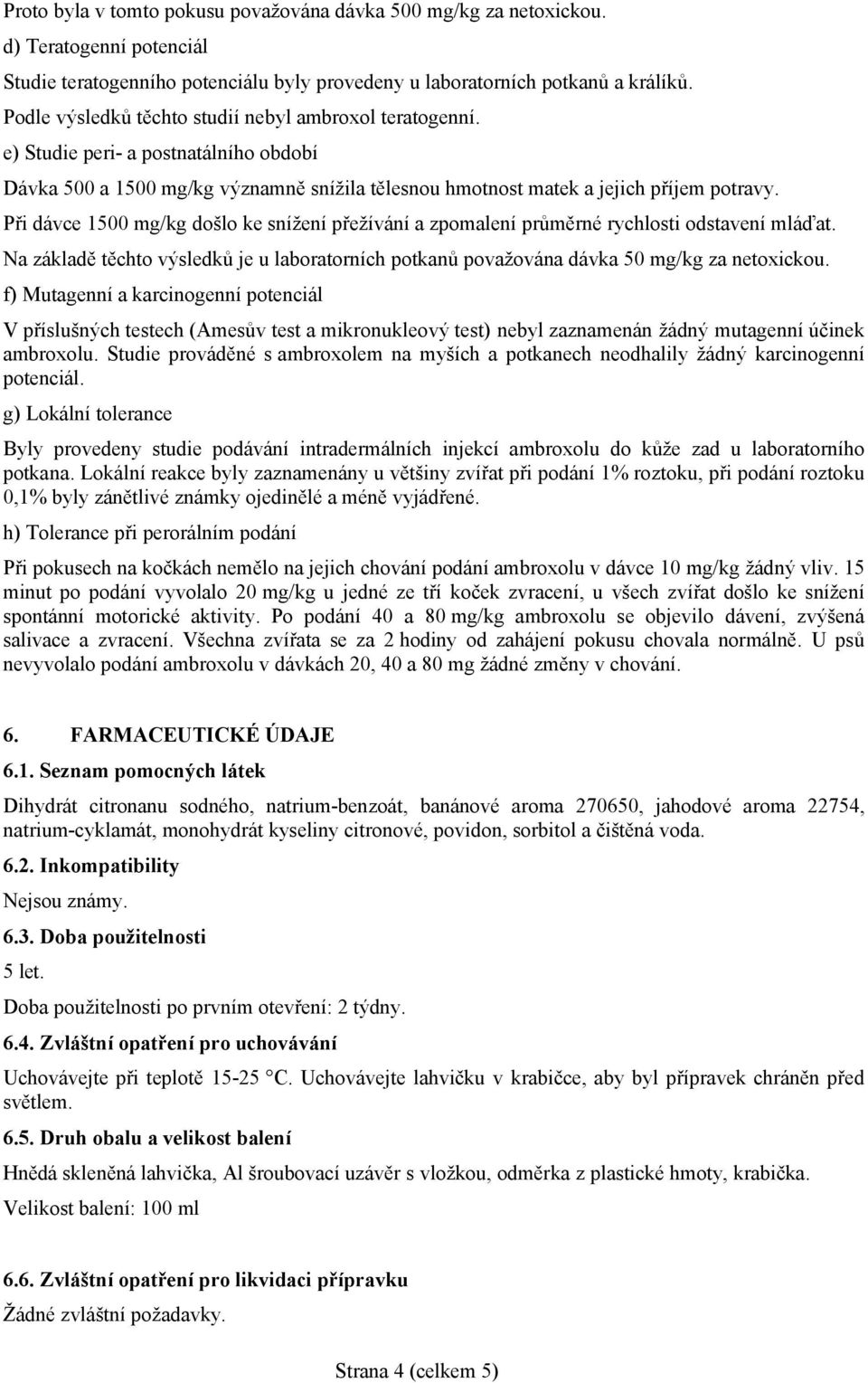 Při dávce 1500 mg/kg došlo ke snížení přežívání a zpomalení průměrné rychlosti odstavení mláďat. Na základě těchto výsledků je u laboratorních potkanů považována dávka 50 mg/kg za netoxickou.