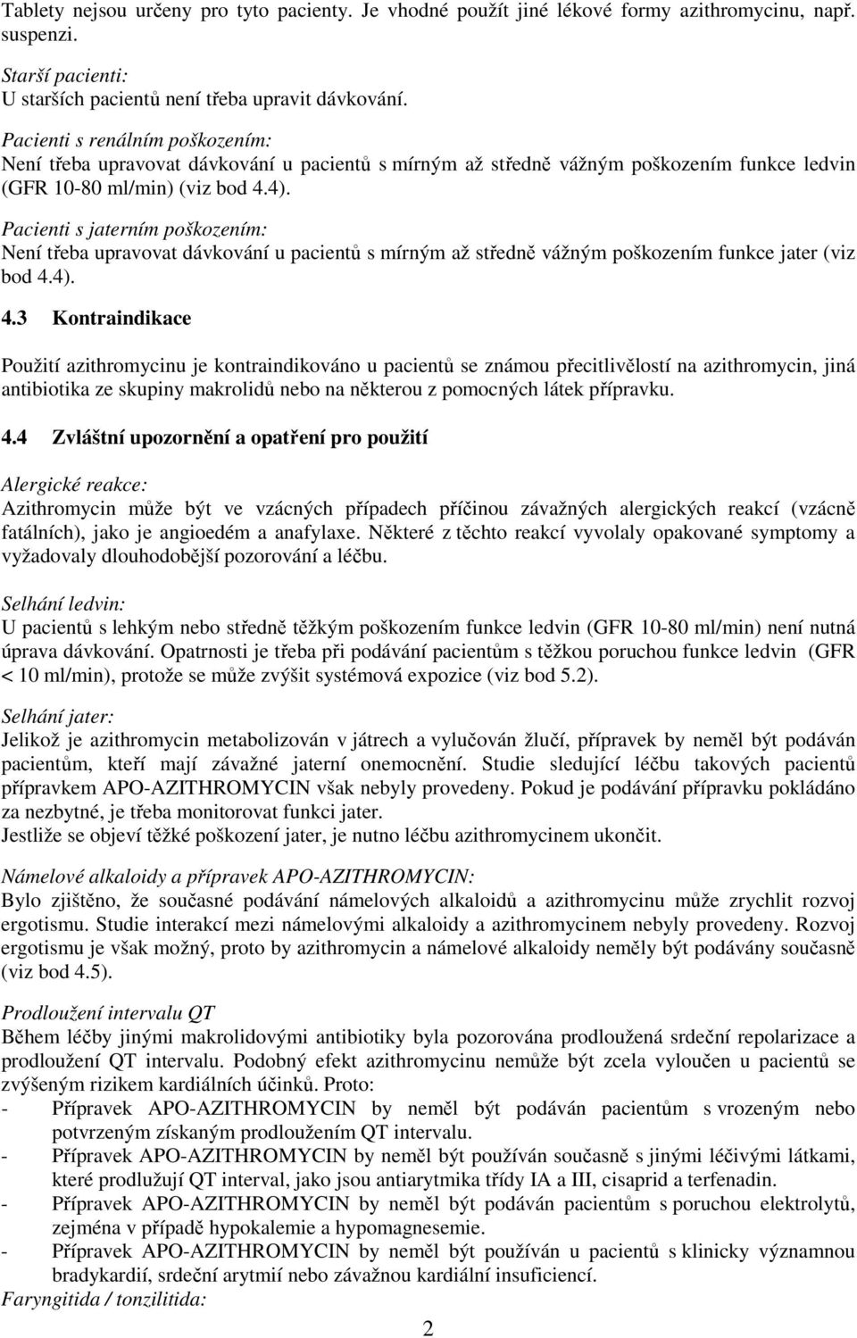 Pacienti s jaterním poškozením: Není třeba upravovat dávkování u pacientů s mírným až středně vážným poškozením funkce jater (viz bod 4.
