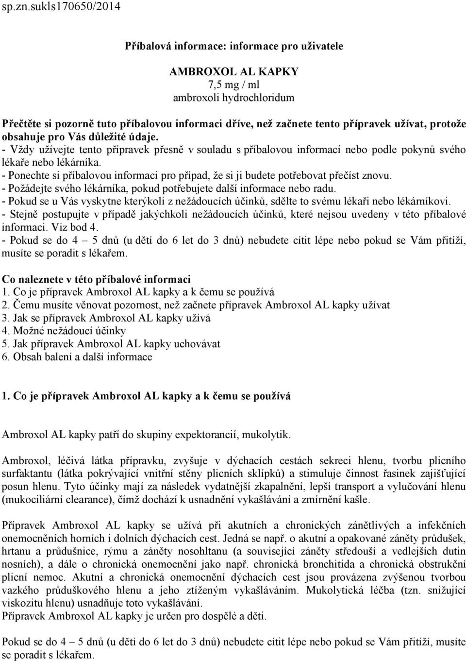 užívat, protože obsahuje pro Vás důležité údaje. - Vždy užívejte tento přípravek přesně v souladu s příbalovou informací nebo podle pokynů svého lékaře nebo lékárníka.