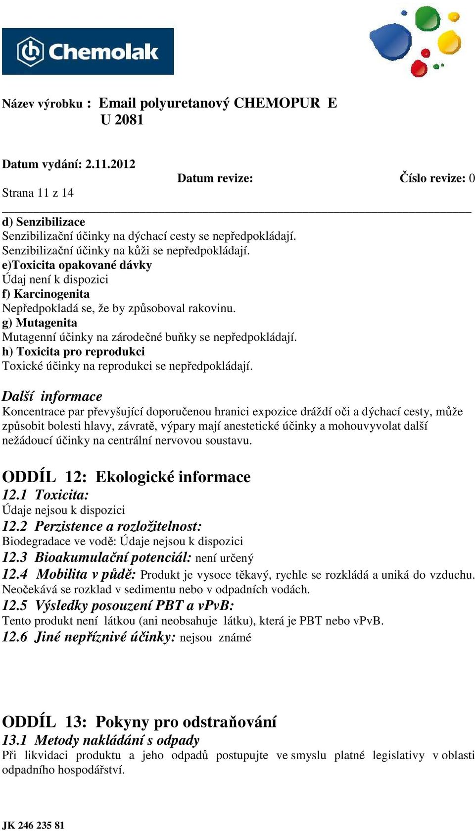 h) Toxicita pro reprodukci Toxické účinky na reprodukci se nepředpokládají.