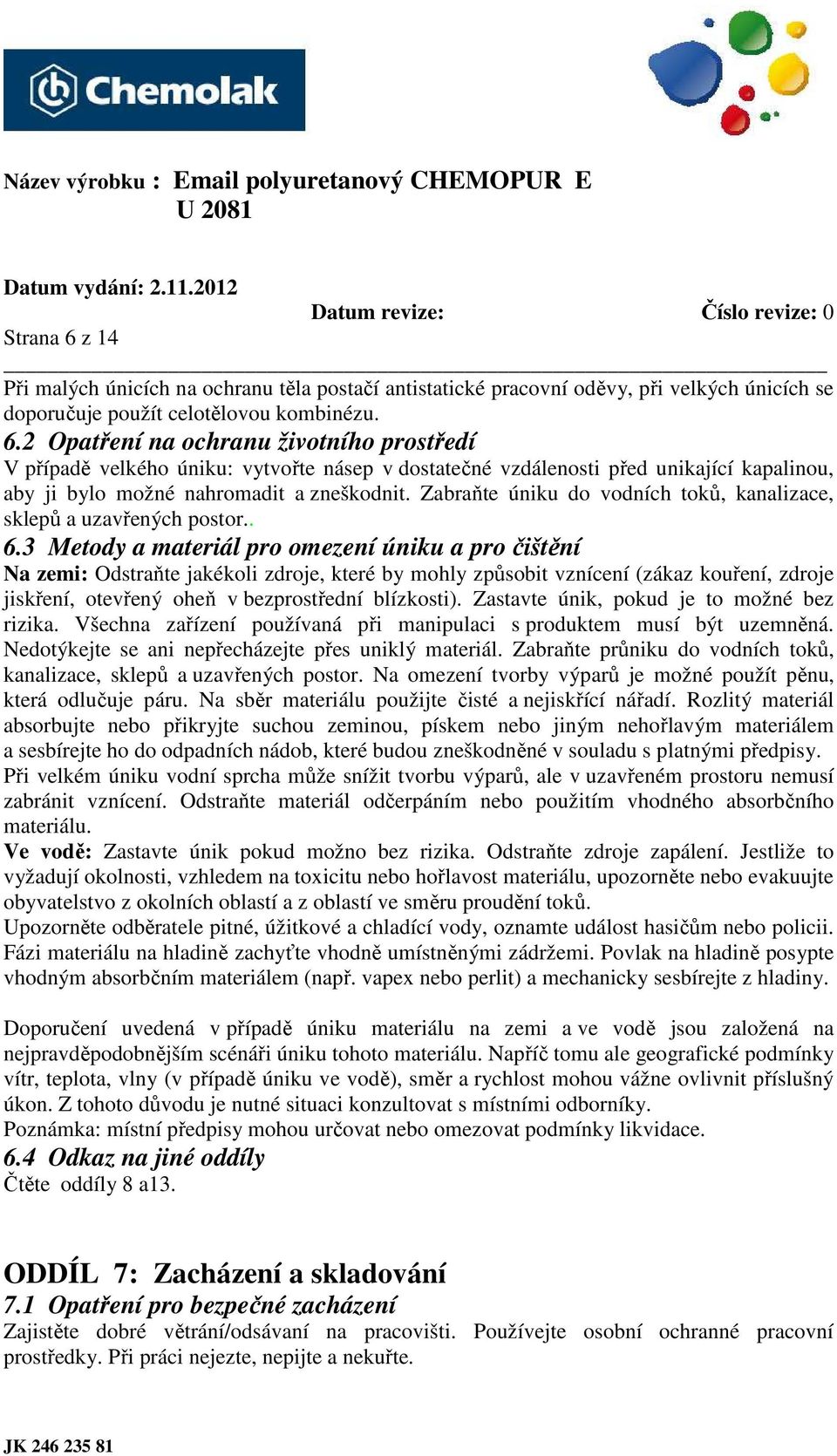 3 Metody a materiál pro omezení úniku a pro čištění Na zemi: Odstraňte jakékoli zdroje, které by mohly způsobit vznícení (zákaz kouření, zdroje jiskření, otevřený oheň v bezprostřední blízkosti).