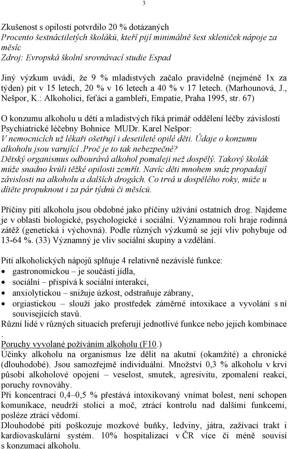 : Alkoholici, feťáci a gambleři, Empatie, Praha 1995, str. 67) O konzumu alkoholu u dětí a mladistvých říká primář oddělení léčby závislostí Psychiatrické léčebny Bohnice MUDr.