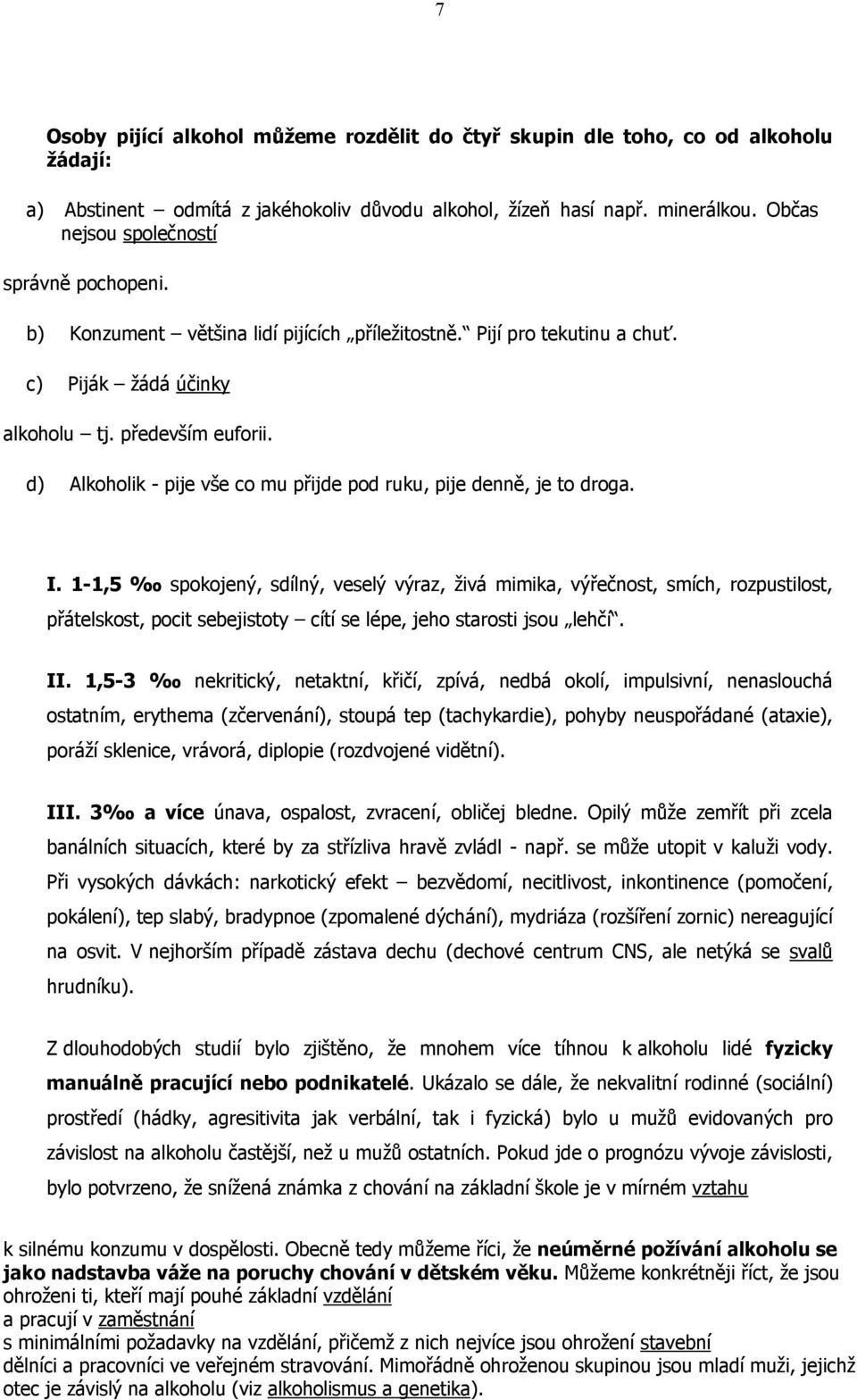 d) Alkoholik - pije vše co mu přijde pod ruku, pije denně, je to droga. I.