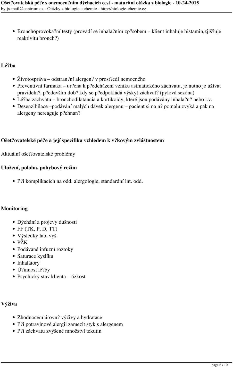 ba záchvatu bronchodilatancia a kortikoidy, které jsou podávány inhala?n? nebo i.v. Desenzibilace podávání malých dávek alergenu pacient si na n? pomalu zvyká a pak na alergeny nereaguje p?ehnan?