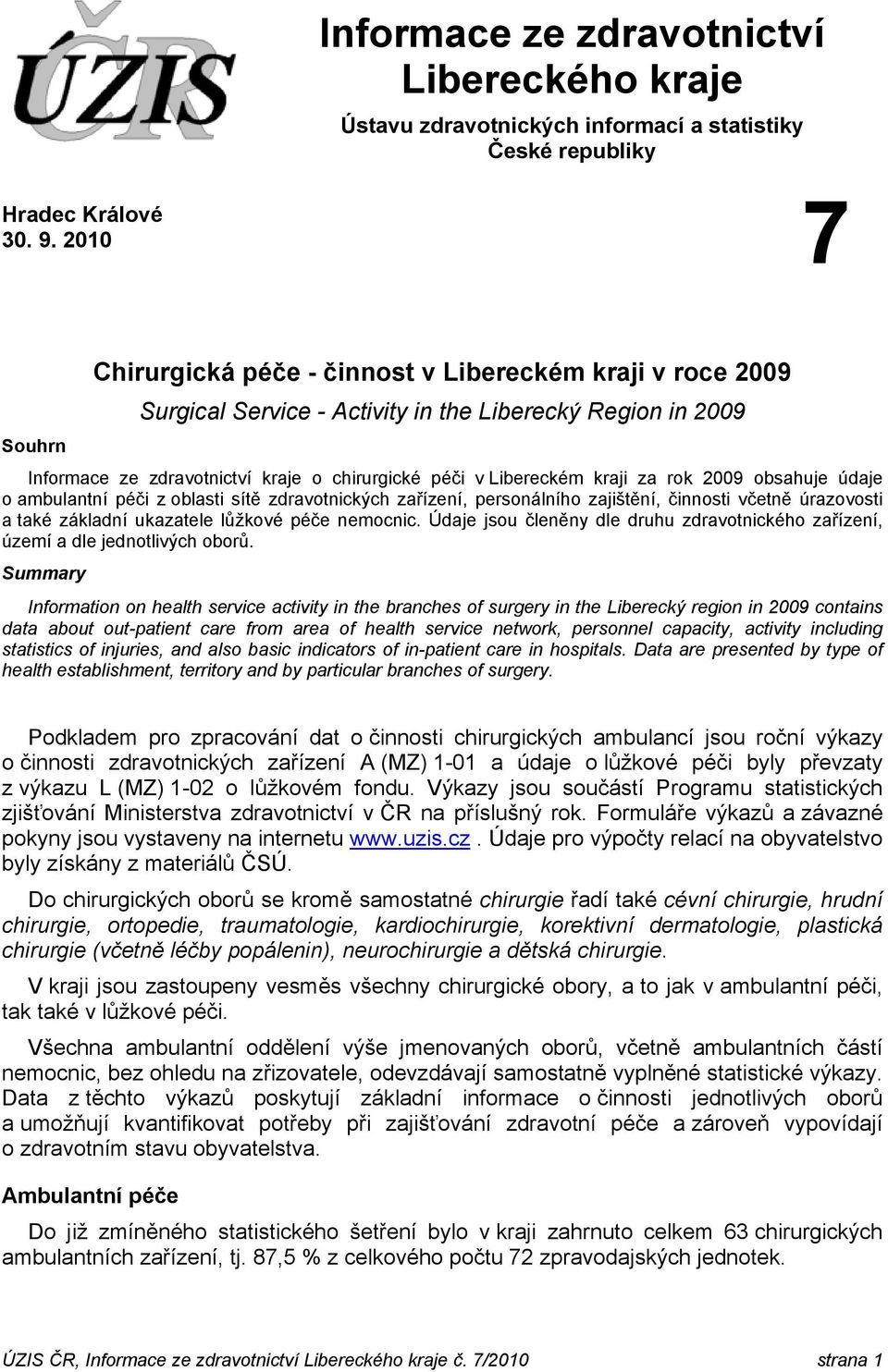 kraji za rok 2009 obsahuje údaje o ambulantní péči z oblasti sítě zdravotnických zařízení, personálního zajištění, činnosti včetně úrazovosti a také základní ukazatele lůžkové péče nemocnic.