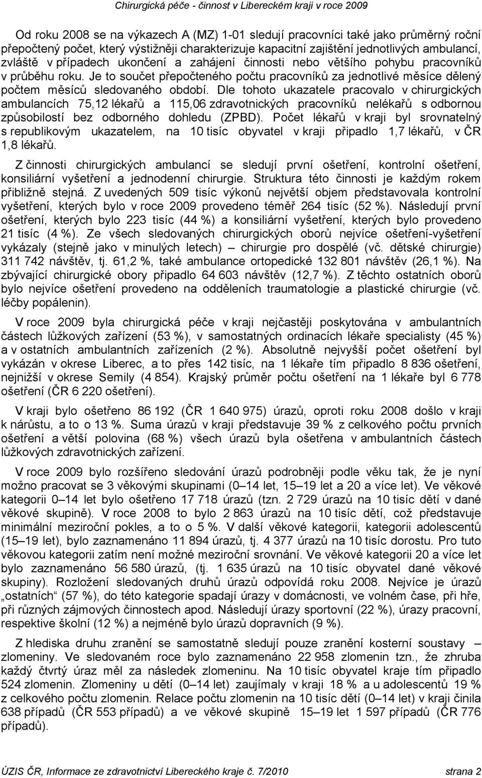 Dle tohoto ukazatele pracovalo v chirurgických ambulancích 75,12 lékařů a 115,06 zdravotnických pracovníků nelékařů s odbornou způsobilostí bez odborného dohledu (ZPBD).