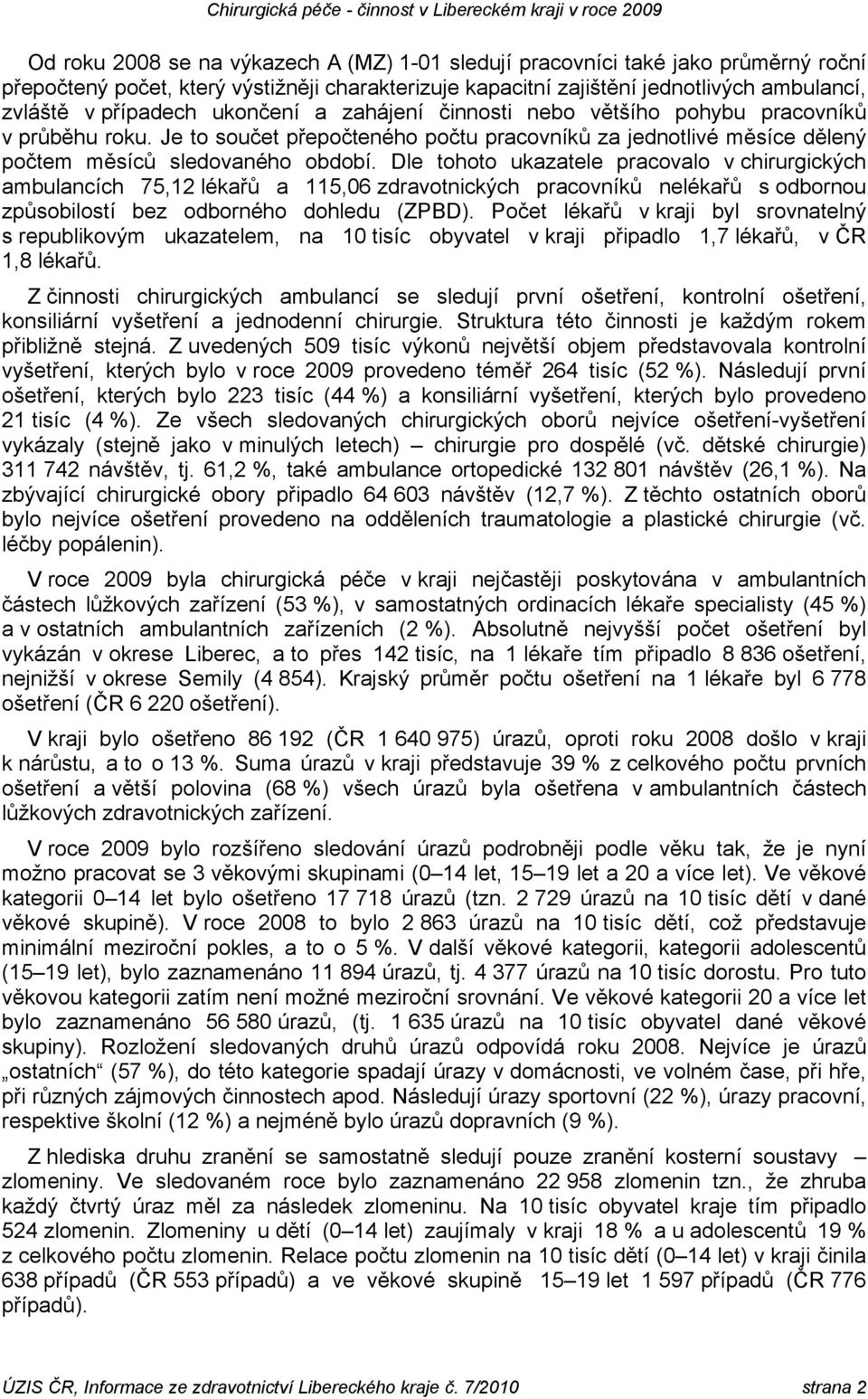 Dle tohoto ukazatele pracovalo v chirurgických ambulancích 75,12 lékařů a 115,06 zdravotnických pracovníků nelékařů s odbornou způsobilostí bez odborného dohledu (ZPBD).