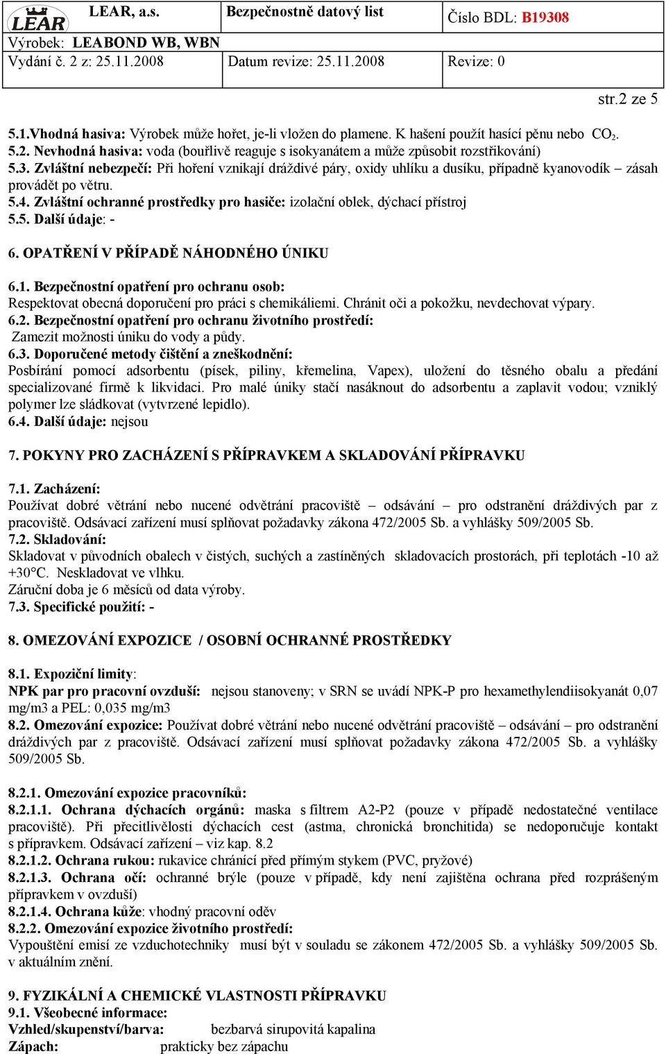 Zvláštní ochranné prostředky pro hasiče: izolační oblek, dýchací přístroj 5.5. Další údaje: - 6. OPATŘENÍ V PŘÍPADĚ NÁHODNÉHO ÚNIKU 6.1.