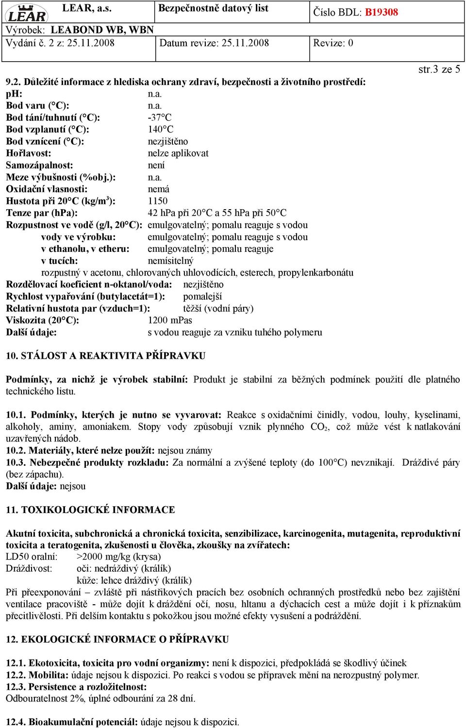 Oxidační vlasnosti: nemá Hustota při 20 C (kg/m 3 ): 1150 Tenze par (hpa): 42 hpa při 20 C a 55 hpa při 50 C Rozpustnost ve vodě (g/l, 20 C): emulgovatelný; pomalu reaguje s vodou vody ve výrobku: