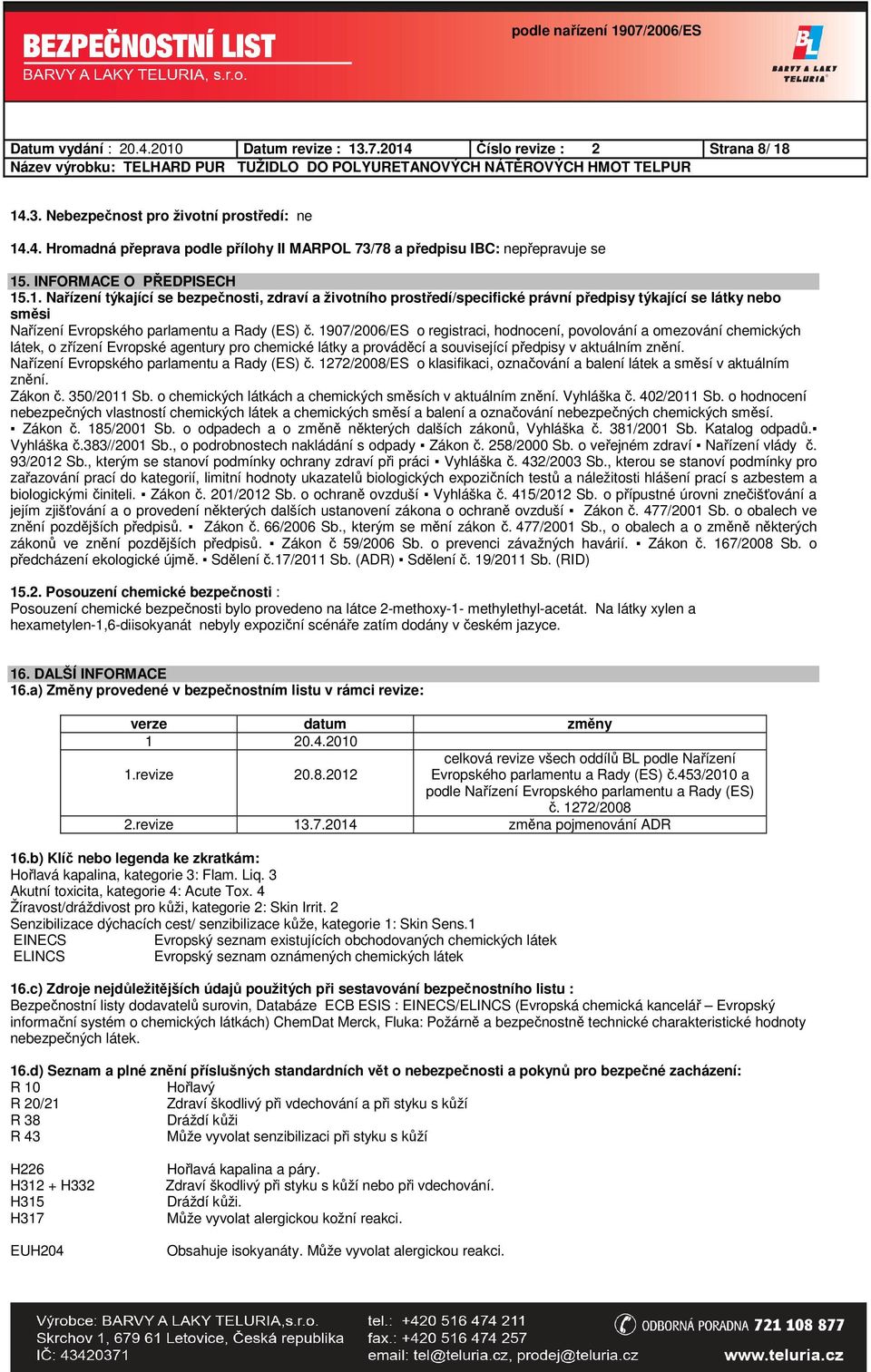 1907/2006/ES o registraci, hodnocení, povolování a omezování chemických látek, o zřízení Evropské agentury pro chemické látky a prováděcí a související předpisy v aktuálním znění.