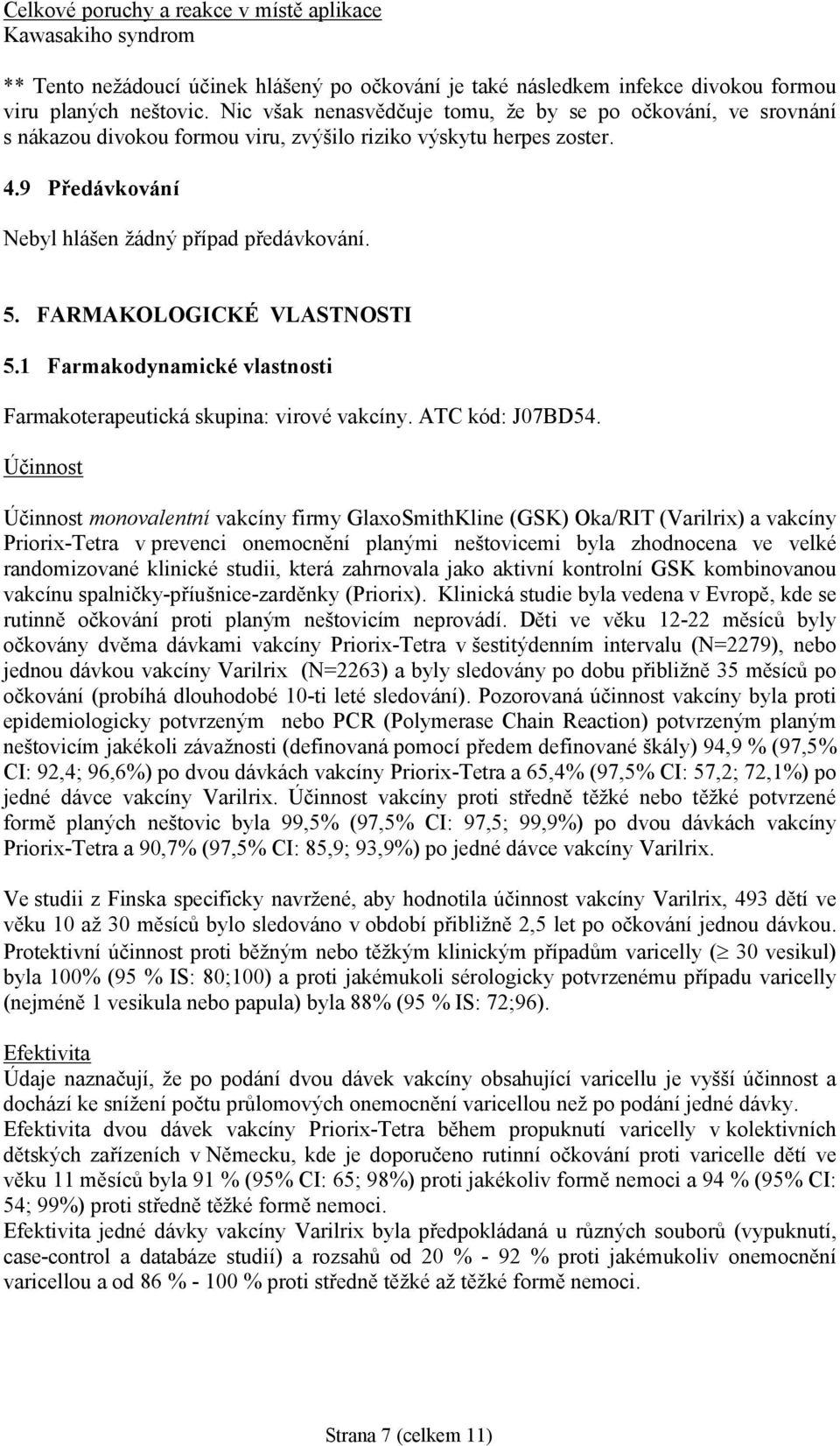FARMAKOLOGICKÉ VLASTNOSTI 5.1 Farmakodynamické vlastnosti Farmakoterapeutická skupina: virové vakcíny. ATC kód: J07BD54.