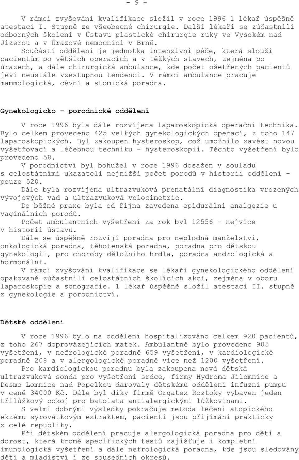 Součástí oddělení je jednotka intenzívní péče, která slouží pacientům po větších operacích a v těžkých stavech, zejména po úrazech, a dále chirurgická ambulance, kde počet ošetřených pacientů jeví