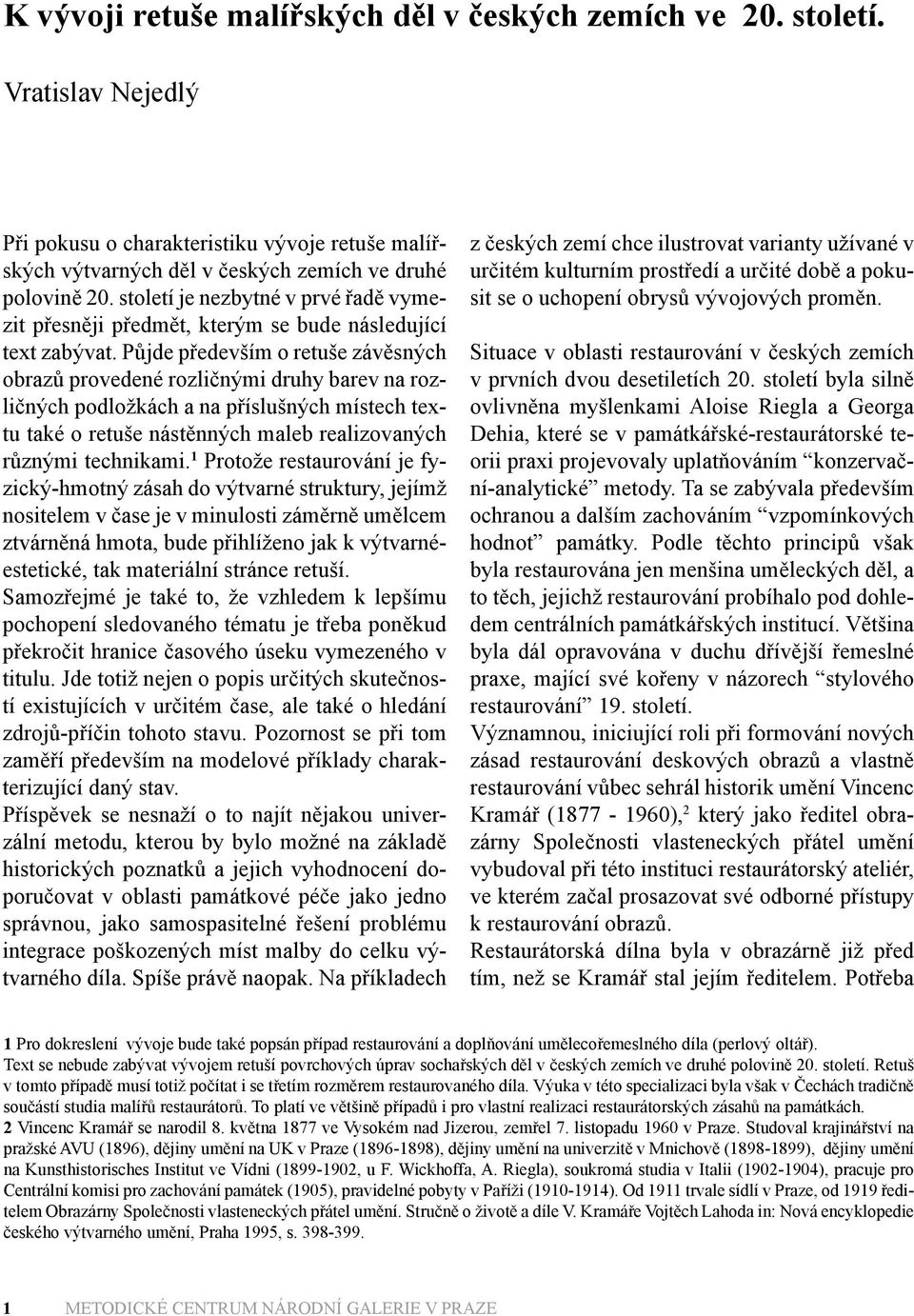 Půjde především o retuše závěsných obrazů provedené rozličnými druhy barev na rozličných podložkách a na příslušných místech textu také o retuše nástěnných maleb realizovaných různými technikami.