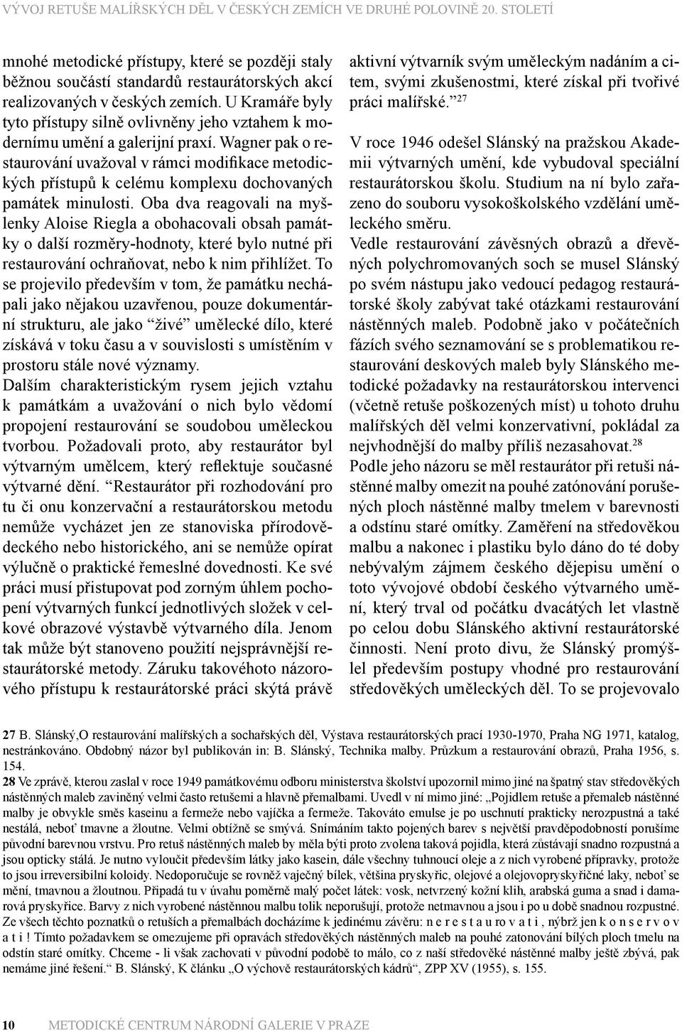 Wagner pak o restaurování uvažoval v rámci modifikace metodických přístupů k celému komplexu dochovaných památek minulosti.