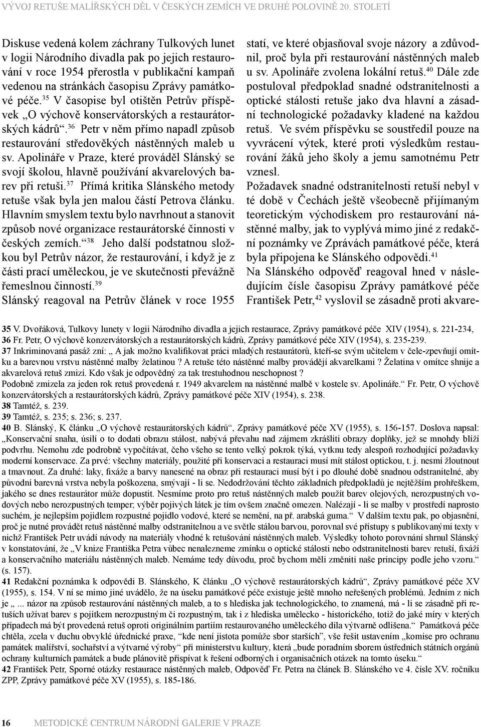 Apolináře v Praze, které prováděl Slánský se svojí školou, hlavně používání akvarelových barev při retuši. 37 Přímá kritika Slánského metody retuše však byla jen malou částí Petrova článku.