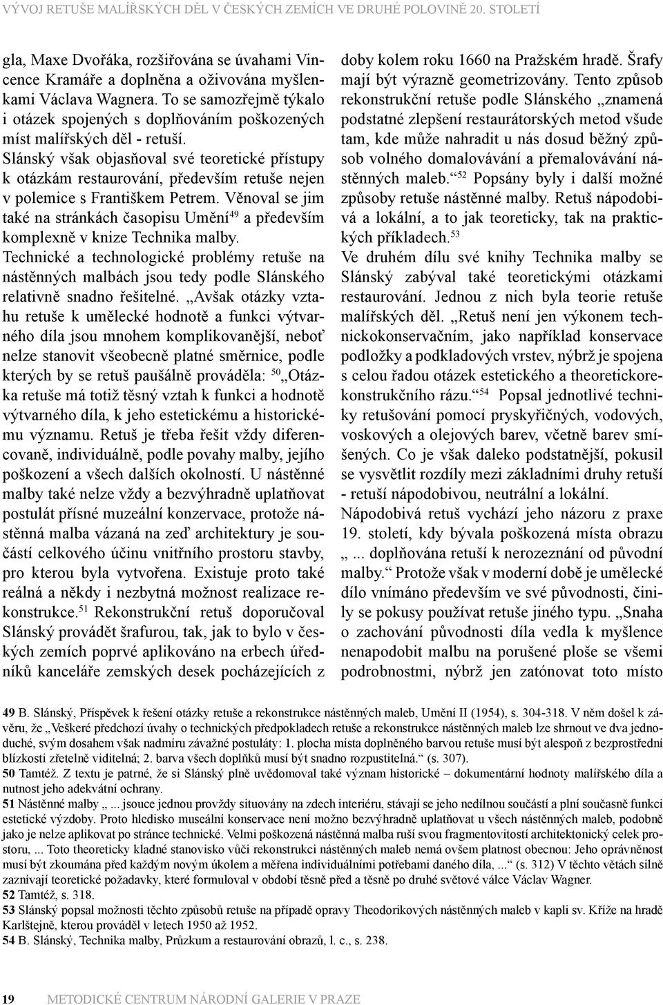 Slánský však objasňoval své teoretické přístupy k otázkám restaurování, především retuše nejen v polemice s Františkem Petrem.