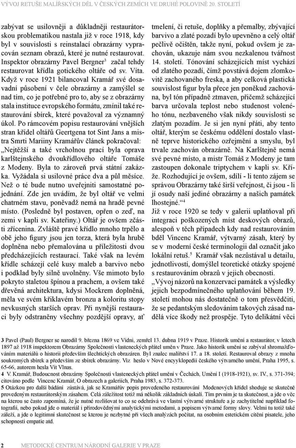 Když v roce 1921 bilancoval Kramář své dosavadní působení v čele obrazárny a zamýšlel se nad tím, co je potřebné pro to, aby se z obrazárny stala instituce evropského formátu, zmínil také