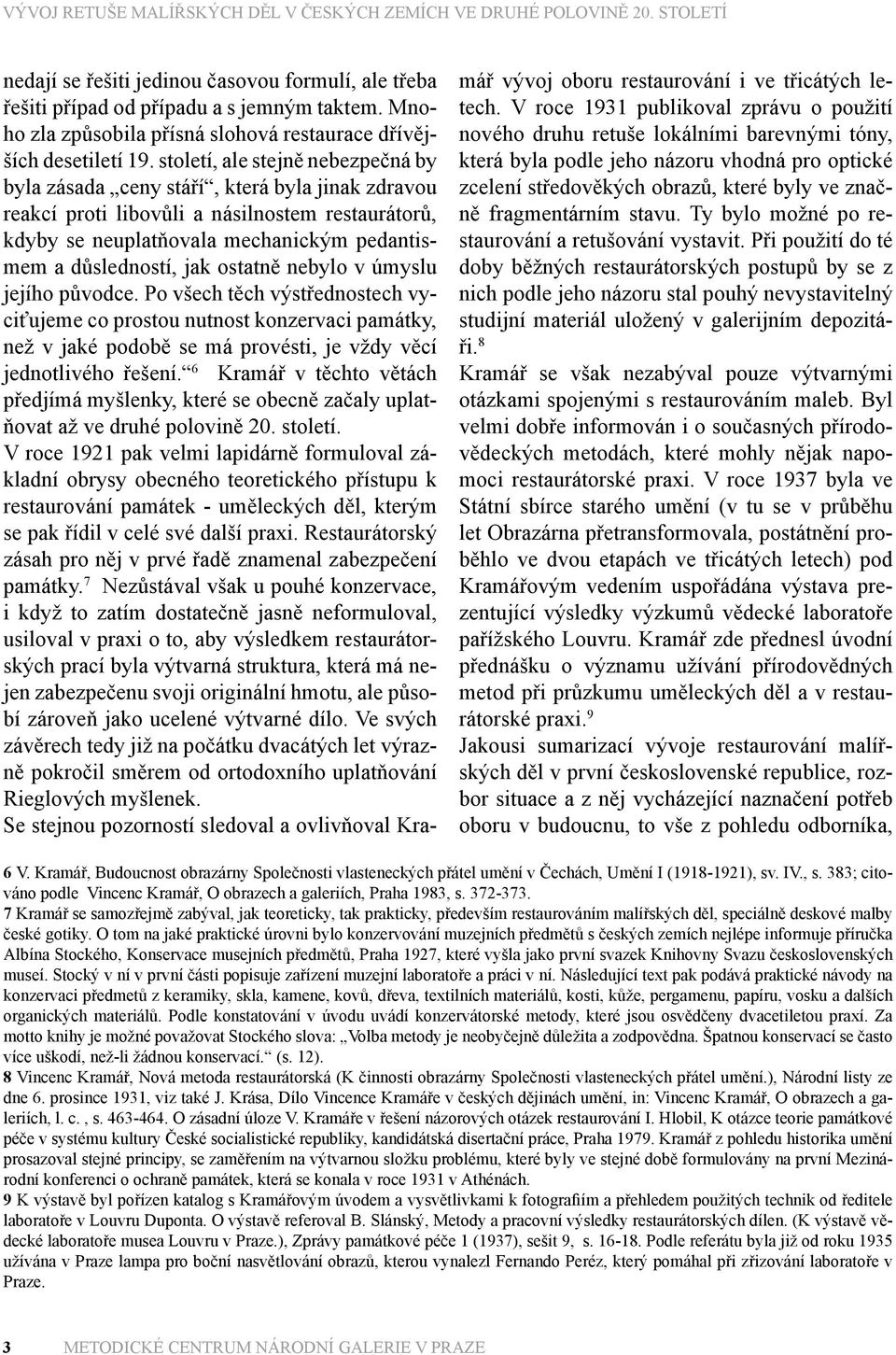 ostatně nebylo v úmyslu jejího původce. Po všech těch výstřednostech vyciťujeme co prostou nutnost konzervaci památky, než v jaké podobě se má provésti, je vždy věcí jednotlivého řešení.