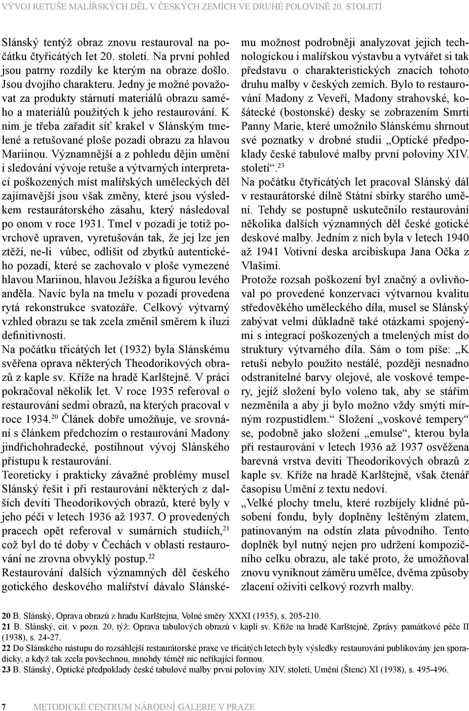 K nim je třeba zařadit síť krakel v Slánským tmelené a retušované ploše pozadí obrazu za hlavou Mariinou.