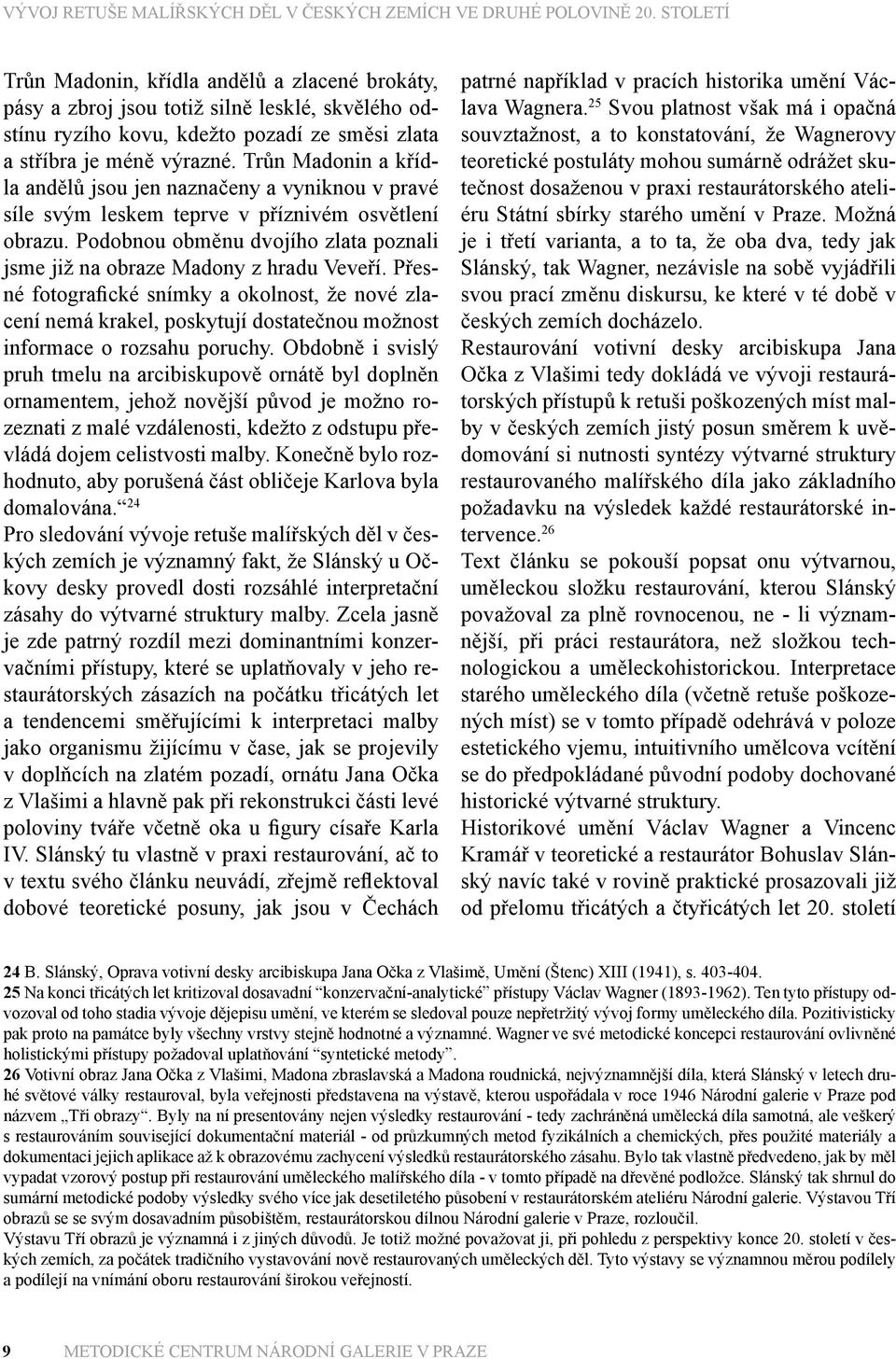 Přesné fotografické snímky a okolnost, že nové zlacení nemá krakel, poskytují dostatečnou možnost informace o rozsahu poruchy.