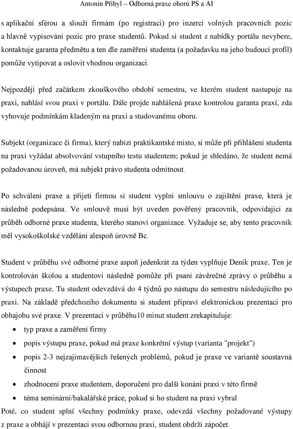 Nejpozději před začátkem zkouškového období semestru, ve kterém student nastupuje na praxi, nahlásí svou praxi v portálu.