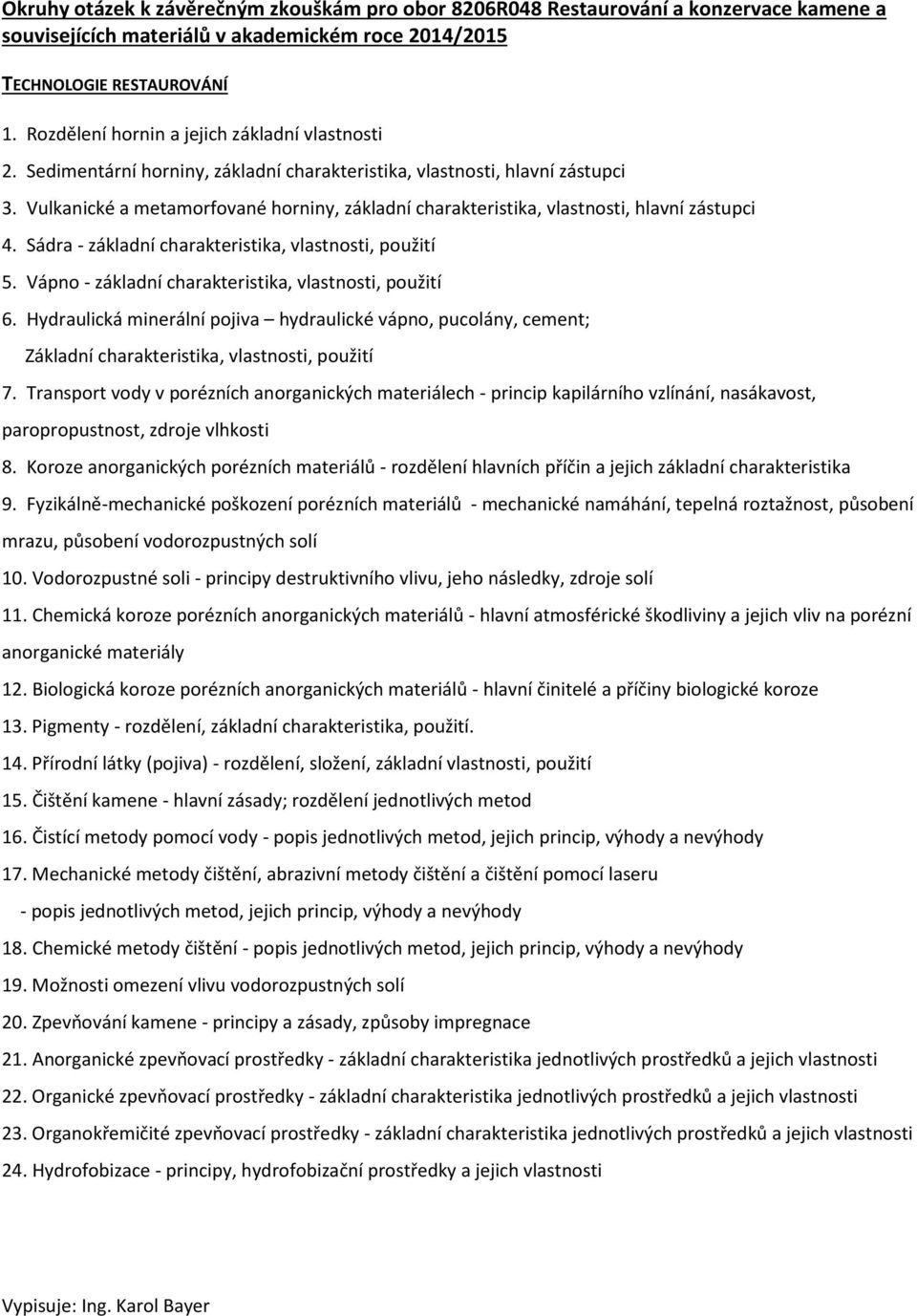 Vápno - základní charakteristika, vlastnosti, použití 6. Hydraulická minerální pojiva hydraulické vápno, pucolány, cement; Základní charakteristika, vlastnosti, použití 7.