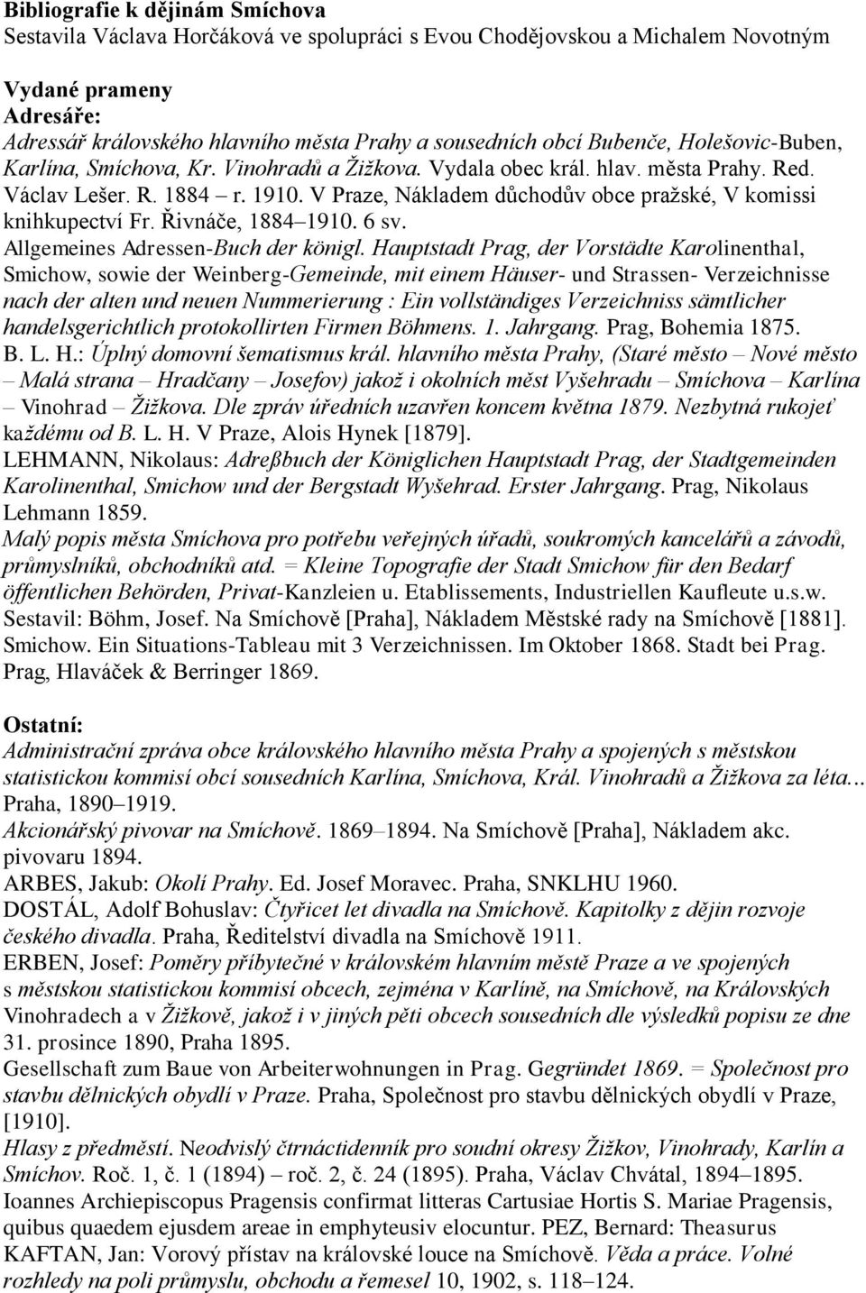 V Praze, Nákladem důchodův obce pražské, V komissi knihkupectví Fr. Řivnáče, 1884 1910. 6 sv. Allgemeines Adressen-Buch der königl.