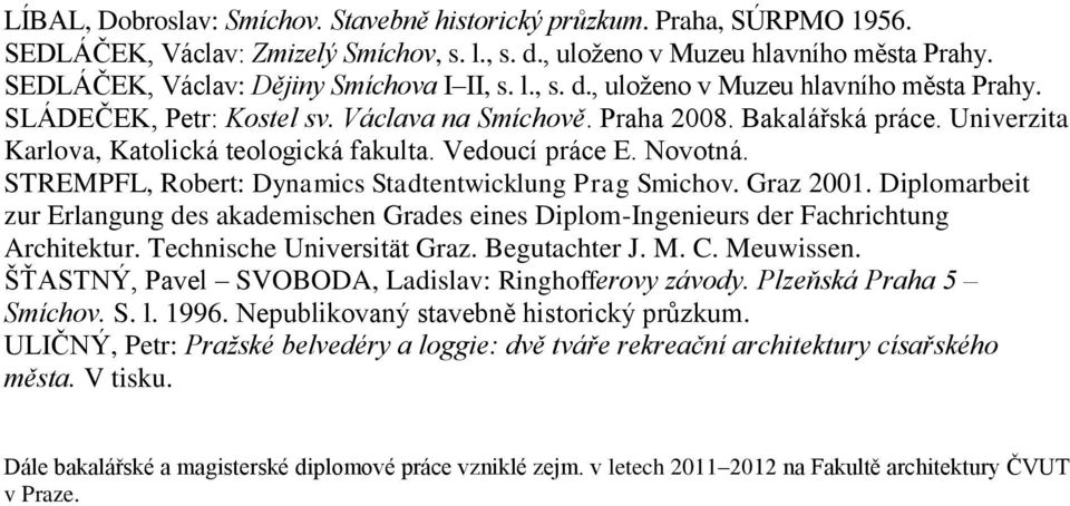 Univerzita Karlova, Katolická teologická fakulta. Vedoucí práce E. Novotná. STREMPFL, Robert: Dynamics Stadtentwicklung Prag Smichov. Graz 2001.