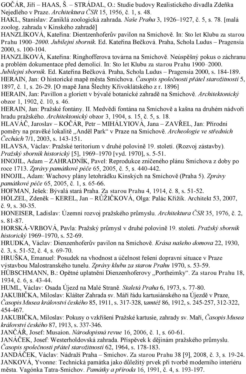 Jubilejní sborník. Ed. Kateřina Bečková. Praha, Schola Ludus Pragensia 2000, s. 100-104. HANZLÍKOVÁ, Kateřina: Ringhofferova továrna na Smíchově.