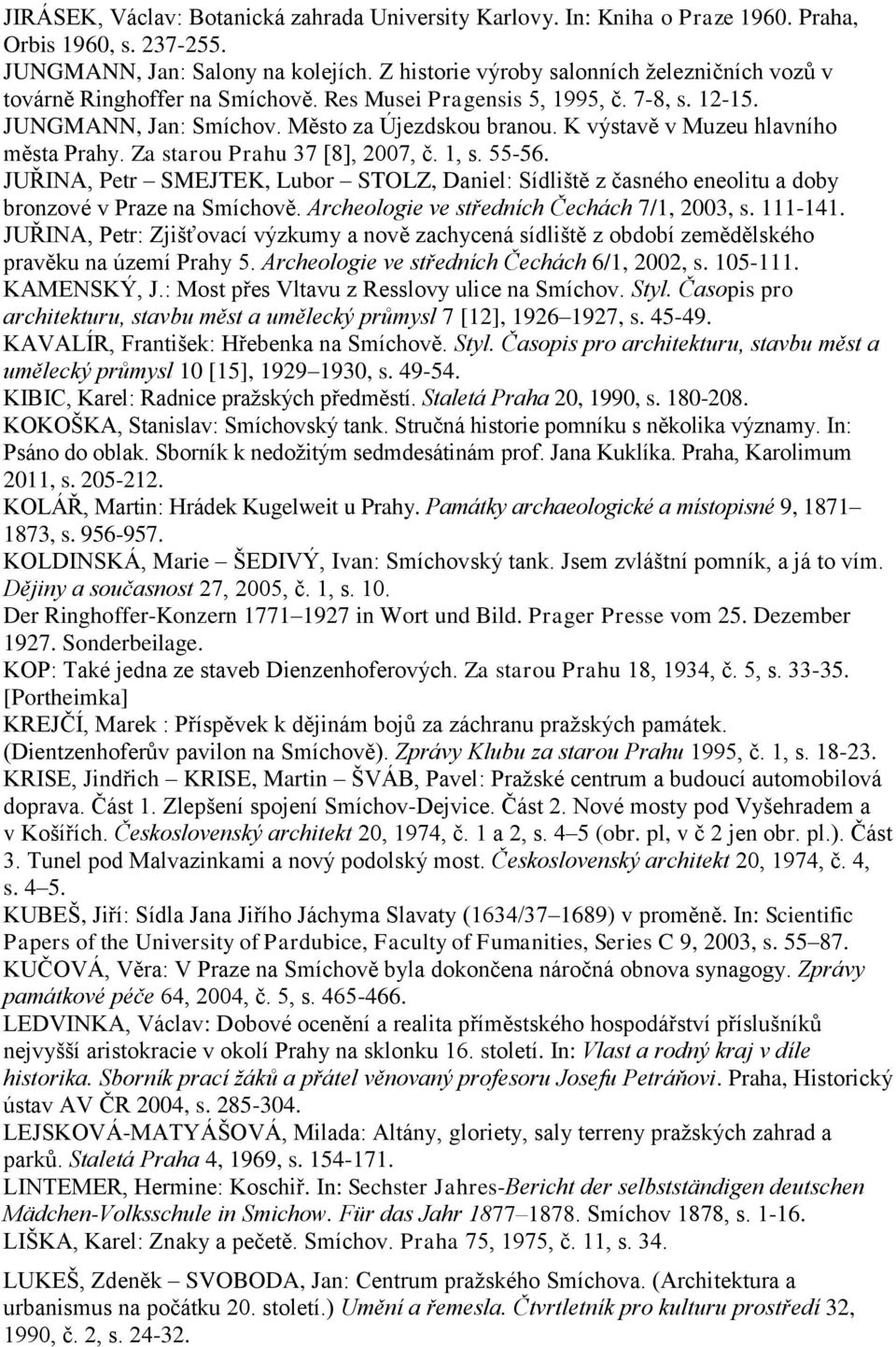 K výstavě v Muzeu hlavního města Prahy. Za starou Prahu 37 [8], 2007, č. 1, s. 55-56. JUŘINA, Petr SMEJTEK, Lubor STOLZ, Daniel: Sídliště z časného eneolitu a doby bronzové v Praze na Smíchově.