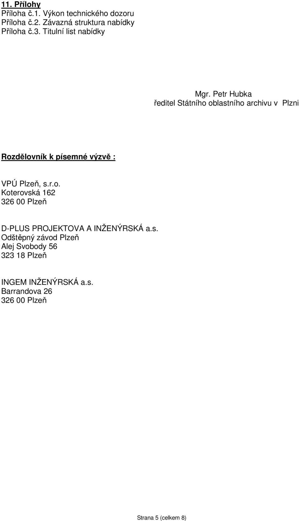 Petr Hubka ředitel Státního oblastního archivu v Plzni Rozdělovník k písemné výzvě : VPÚ Plzeň, s.r.o. Koterovská 162 326 00 Plzeň D-PLUS PROJEKTOVA A INŽENÝRSKÁ a.