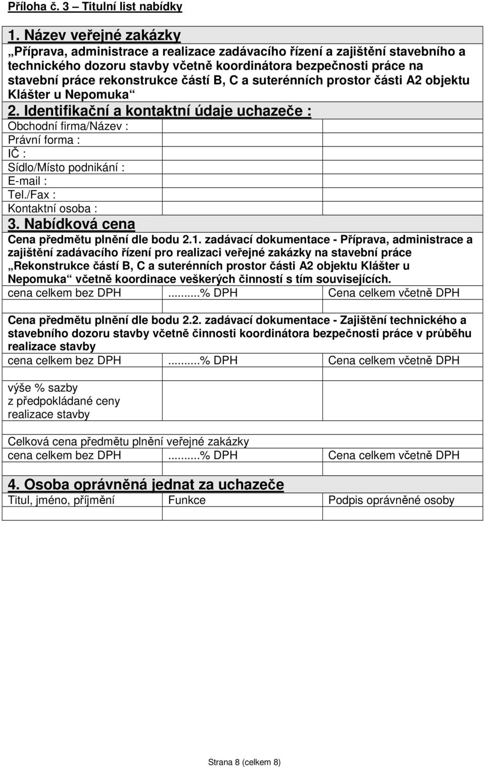 částí B, C a suterénních prostor části A2 objektu Klášter u Nepomuka 2. Identifikační a kontaktní údaje uchazeče : Obchodní firma/název : Právní forma : IČ : Sídlo/Místo podnikání : E-mail : Tel.